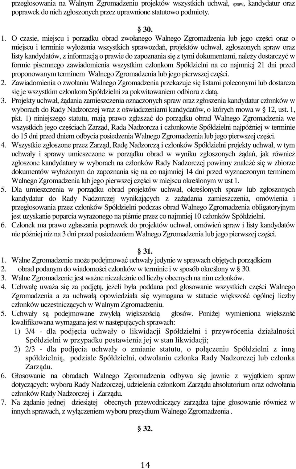 z informacją o prawie do zapoznania się z tymi dokumentami, należy dostarczyć w formie pisemnego zawiadomienia wszystkim członkom Spółdzielni na co najmniej 21 dni przed proponowanym terminem Walnego