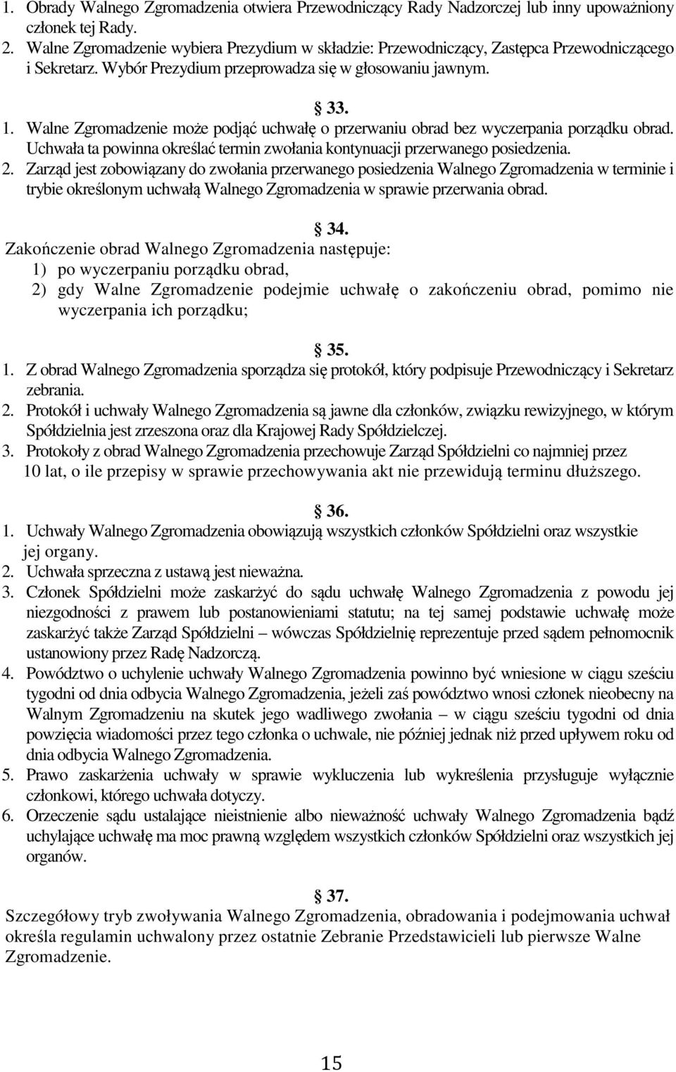 Walne Zgromadzenie może podjąć uchwałę o przerwaniu obrad bez wyczerpania porządku obrad. Uchwała ta powinna określać termin zwołania kontynuacji przerwanego posiedzenia. 2.