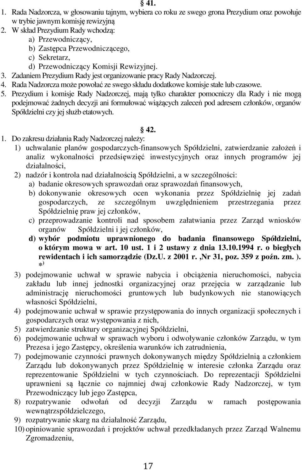 Zadaniem Prezydium Rady jest organizowanie pracy Rady Nadzorczej. 4. Rada Nadzorcza może powołać ze swego składu dodatkowe komisje stałe lub czasowe. 5.