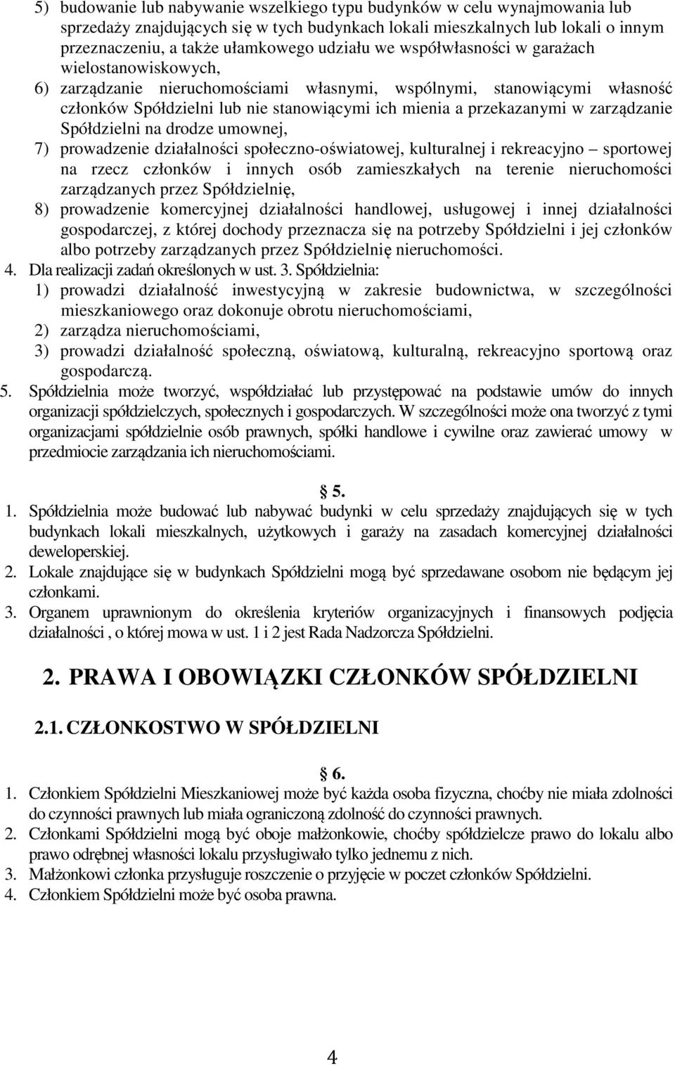 przekazanymi w zarządzanie Spółdzielni na drodze umownej, 7) prowadzenie działalności społeczno-oświatowej, kulturalnej i rekreacyjno sportowej na rzecz członków i innych osób zamieszkałych na