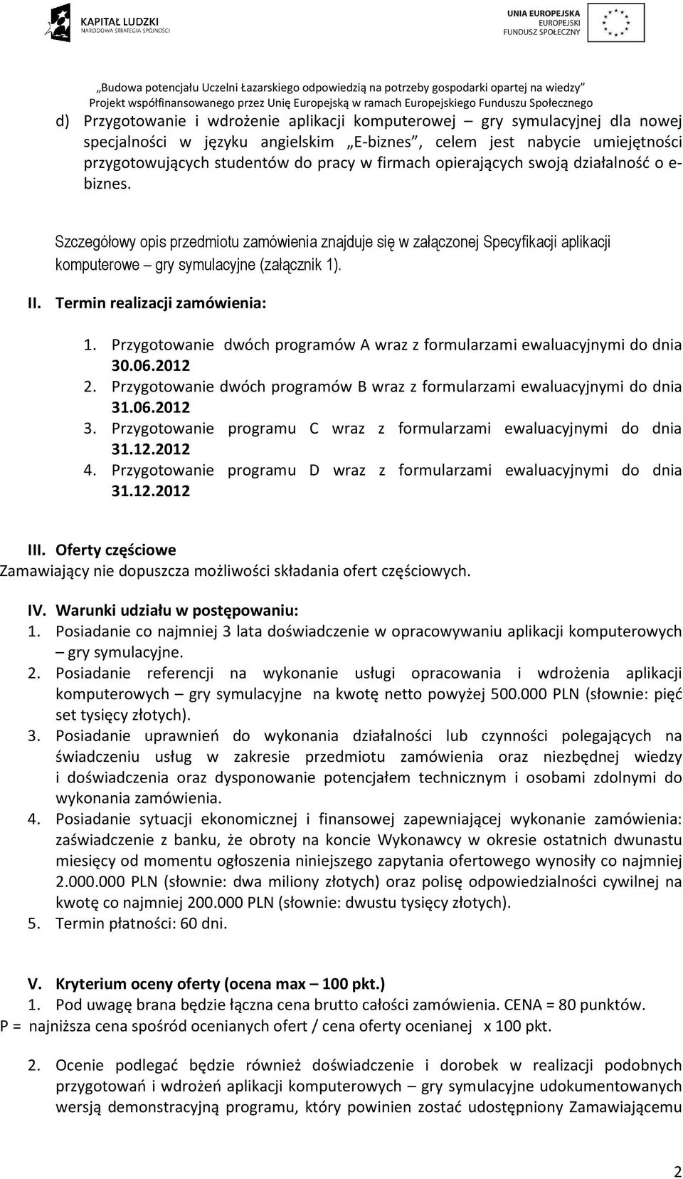 Termin realizacji zamówienia: 1. Przygotowanie dwóch programów A wraz z formularzami ewaluacyjnymi do dnia 30.06.2012 2. Przygotowanie dwóch programów B wraz z formularzami ewaluacyjnymi do dnia 31.