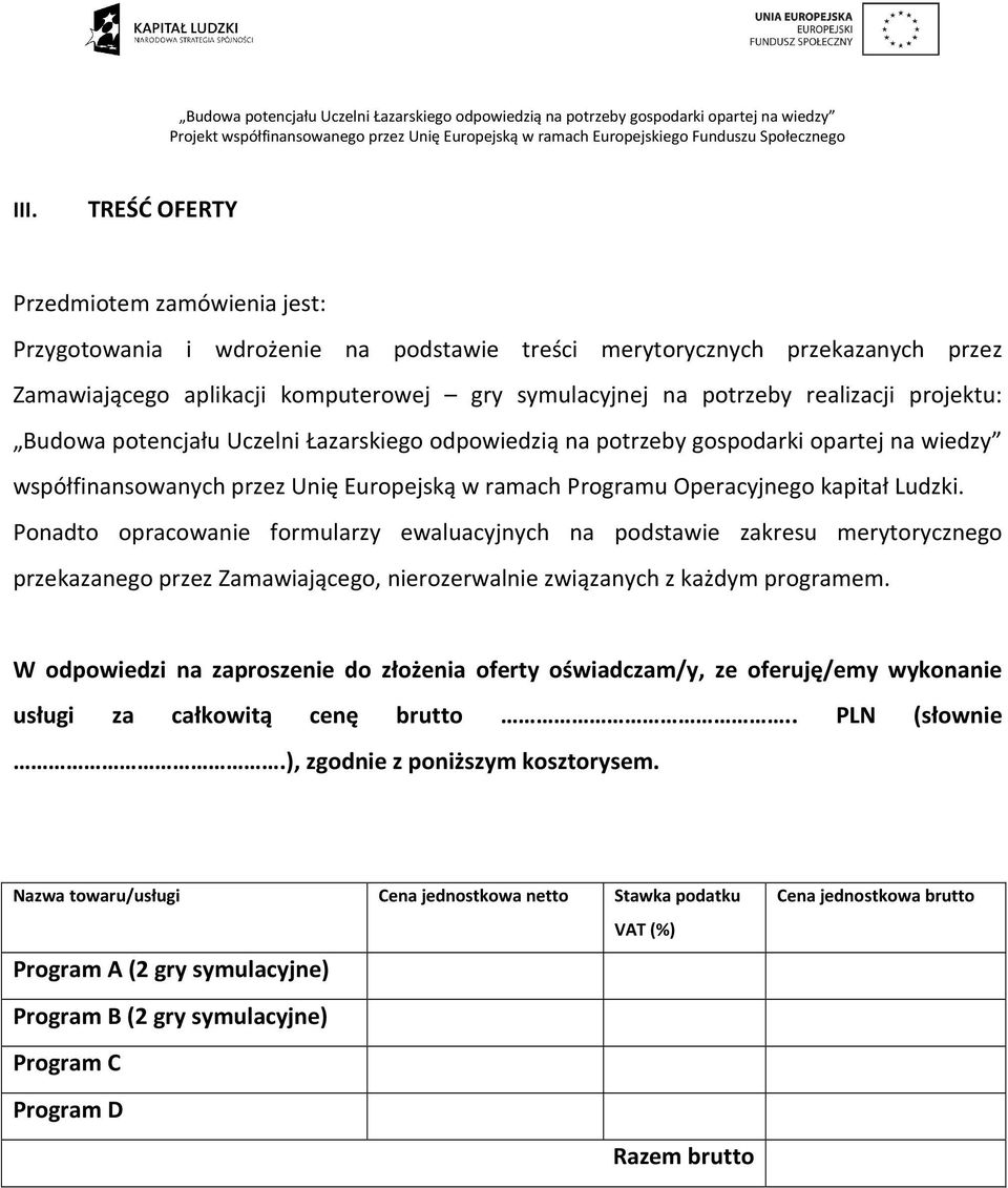 Ponadto opracowanie formularzy ewaluacyjnych na podstawie zakresu merytorycznego przekazanego przez Zamawiającego, nierozerwalnie związanych z każdym programem.