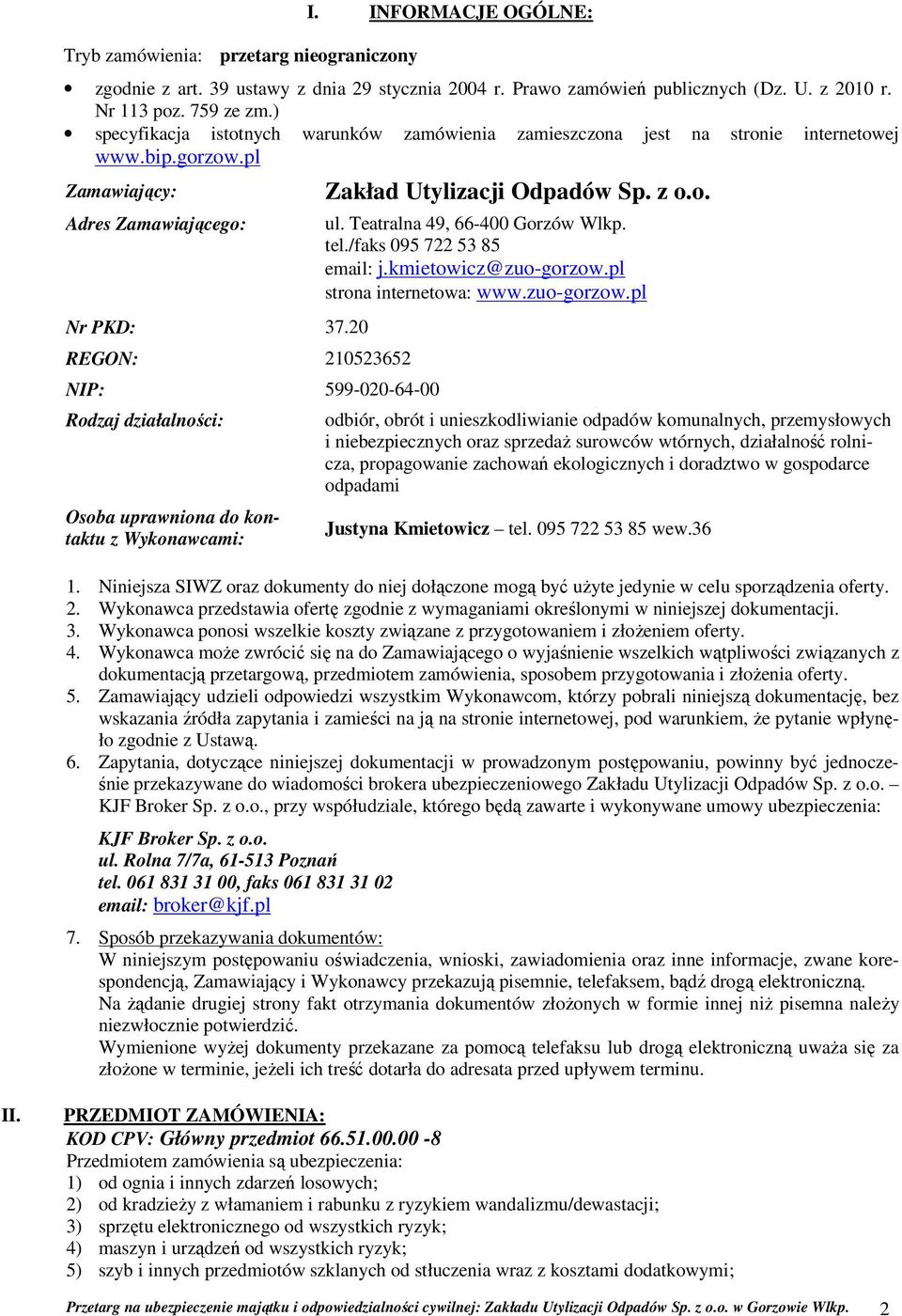 20 REGON: 210523652 NIP: 599-020-64-00 Rodzaj działalności: Osoba uprawniona do kontaktu z Wykonawcami: Zakład Utylizacji Odpadów Sp. z o.o. ul. Teatralna 49, 66-400 Gorzów Wlkp. tel.