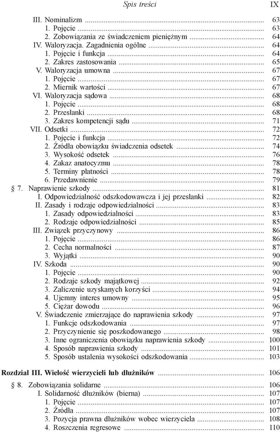 Pojęcie i funkcja... 72 2. Źródła obowiązku świadczenia odsetek... 74 3. Wysokość odsetek... 76 4. Zakaz anatocyzmu... 78 5. Terminy płatności... 78 6. Przedawnienie... 79 7. Naprawienie szkody... 81 I.