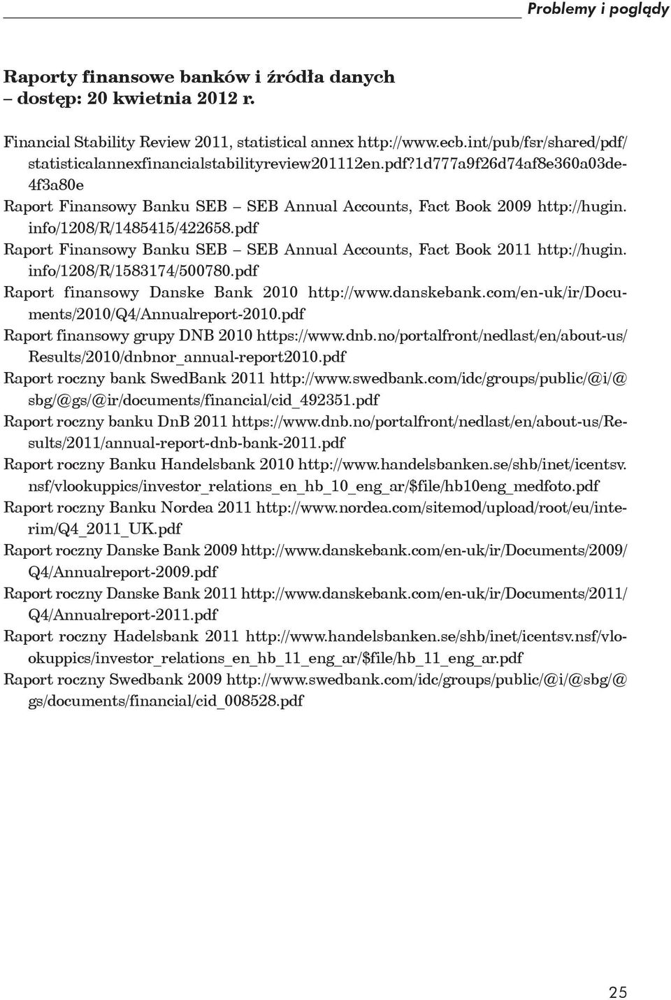 info/1208/r/1485415/422658.pdf Raport Finansowy Banku SEB SEB Annual Accounts, Fact Book 2011 http://hugin. info/1208/r/1583174/500780.pdf Raport finansowy Danske Bank 2010 http://www.danskebank.