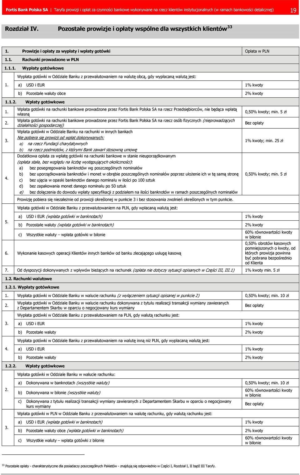 z przewalutowaniem na walutę obcą, gdy wypłacaną walutą jest: a) USD i EUR 1% kwoty b) Pozostałe waluty obce 2% kwoty Wpłaty gotówkowe Wpłata gotówki na rachunki bankowe prowadzone przez Fortis Bank