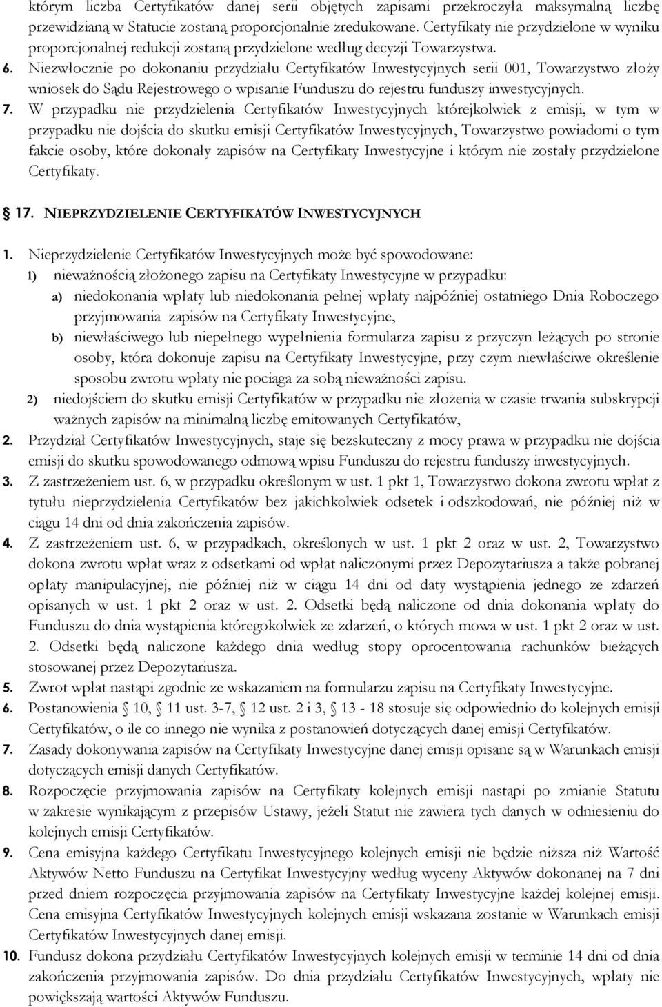 Niezwłocznie po dokonaniu przydziału Certyfikatów Inwestycyjnych serii 001, Towarzystwo złoży wniosek do Sądu Rejestrowego o wpisanie Funduszu do rejestru funduszy inwestycyjnych. 7.