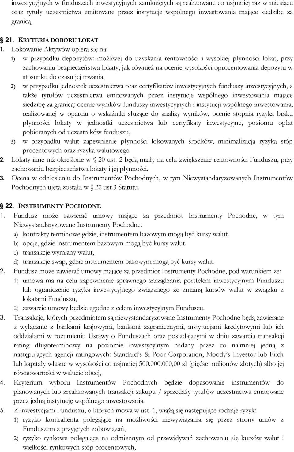 Lokowanie Aktywów opiera się na: 1) w przypadku depozytów: możliwej do uzyskania rentowności i wysokiej płynności lokat, przy zachowaniu bezpieczeństwa lokaty, jak również na ocenie wysokości