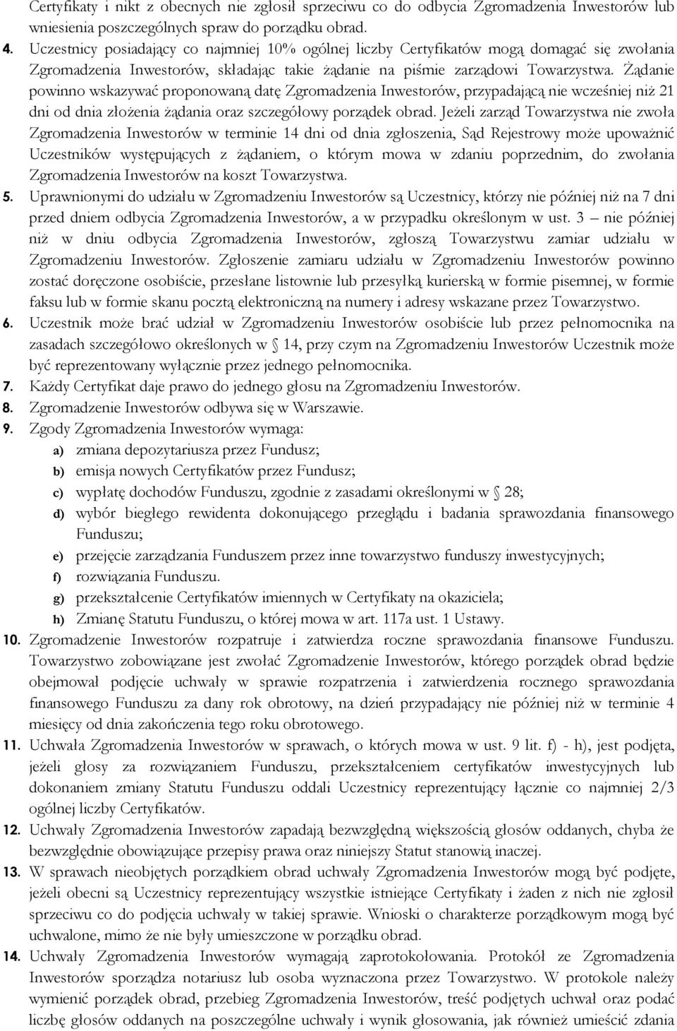 Żądanie powinno wskazywać proponowaną datę Zgromadzenia Inwestorów, przypadającą nie wcześniej niż 21 dni od dnia złożenia żądania oraz szczegółowy porządek obrad.