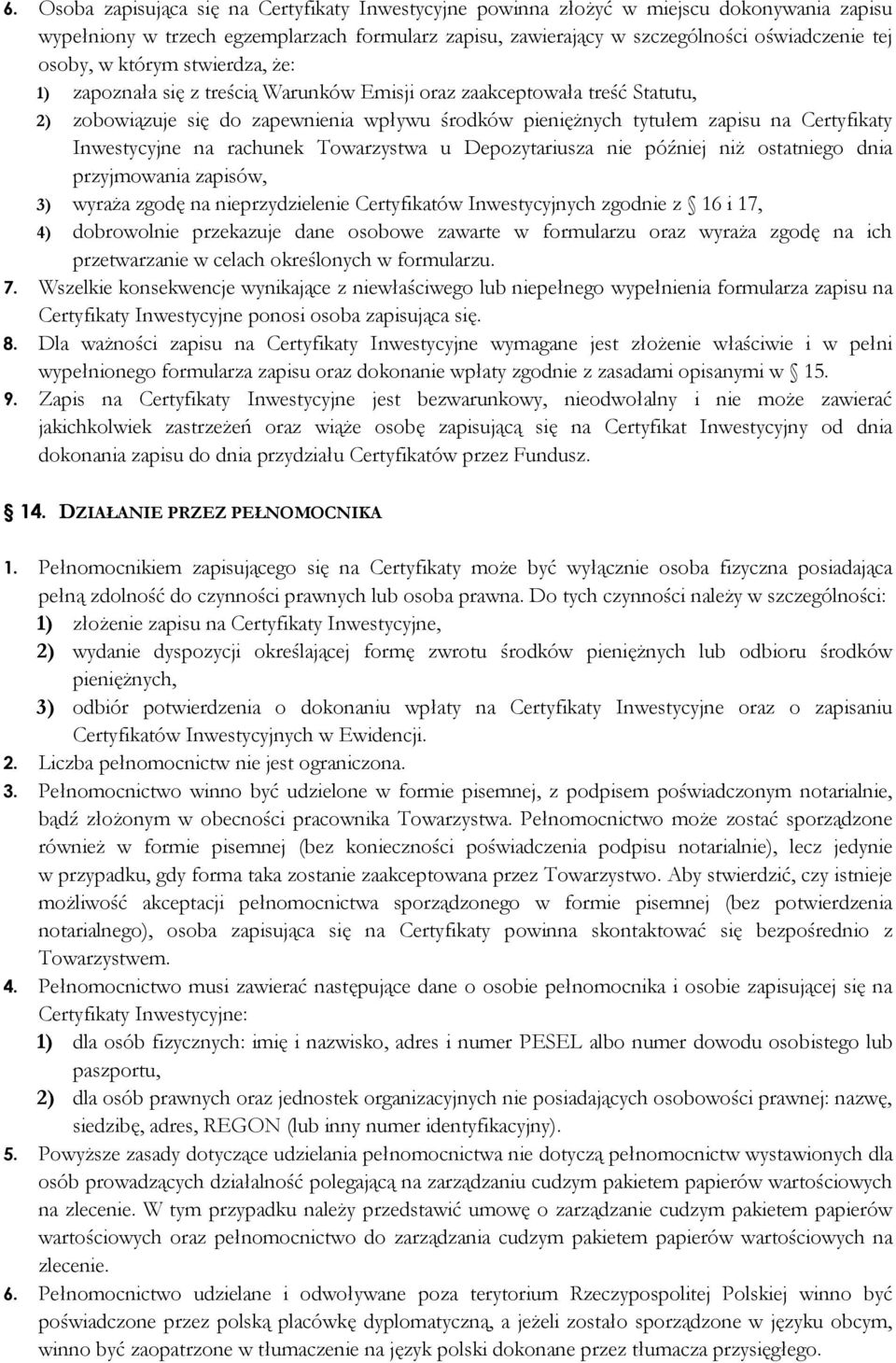 Inwestycyjne na rachunek Towarzystwa u Depozytariusza nie później niż ostatniego dnia przyjmowania zapisów, 3) wyraża zgodę na nieprzydzielenie Certyfikatów Inwestycyjnych zgodnie z 16 i 17, 4)