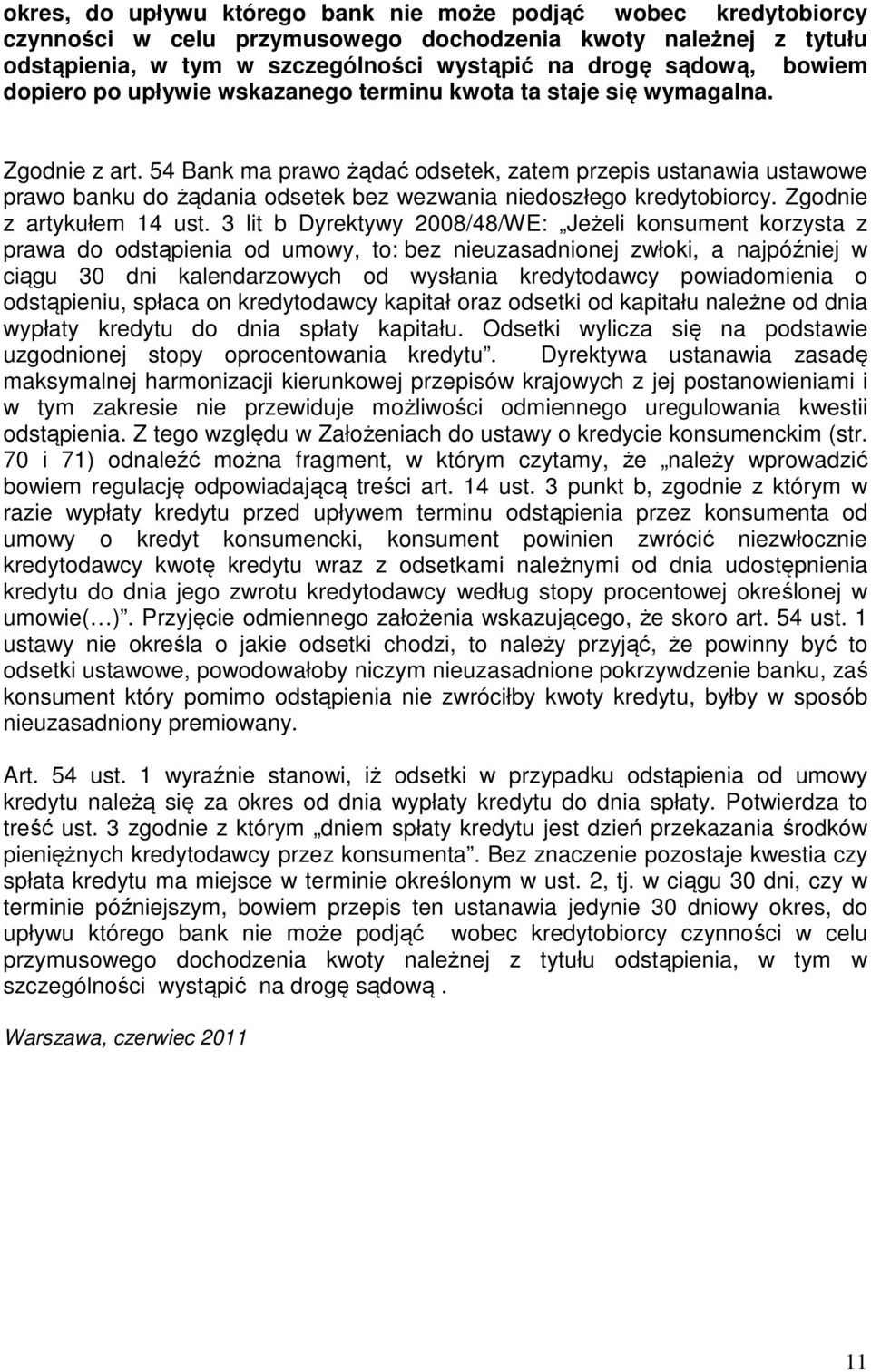 54 Bank ma prawo żądać odsetek, zatem przepis ustanawia ustawowe prawo banku do żądania odsetek bez wezwania niedoszłego kredytobiorcy. Zgodnie z artykułem 14 ust.