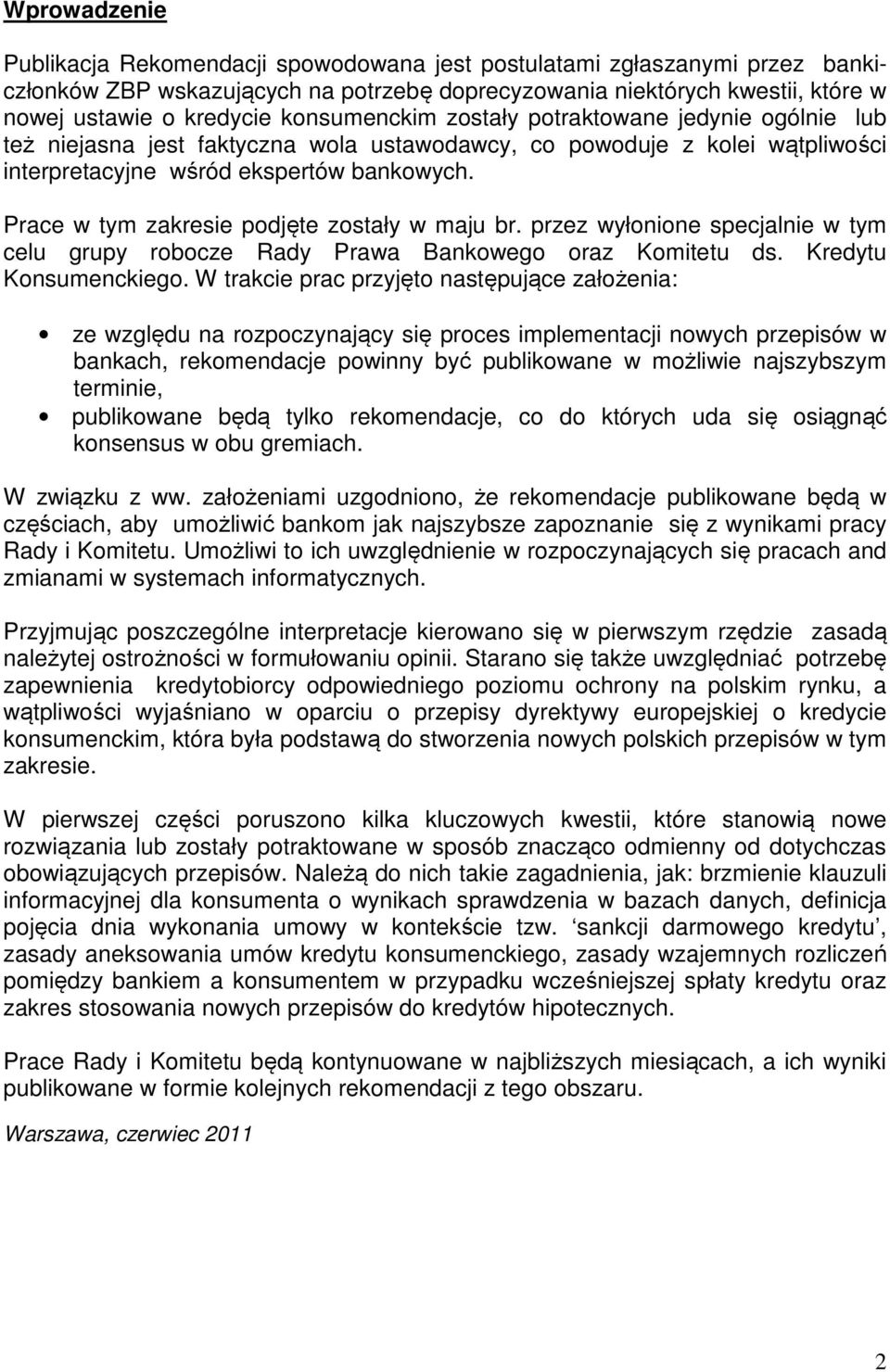 Prace w tym zakresie podjęte zostały w maju br. przez wyłonione specjalnie w tym celu grupy robocze Rady Prawa Bankowego oraz Komitetu ds. Kredytu Konsumenckiego.