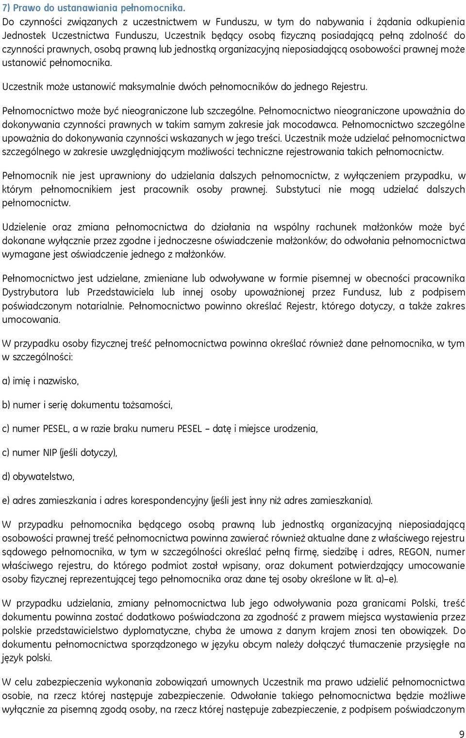 prawnych, osobą prawną lub jednostką organizacyjną nieposiadającą osobowości prawnej może ustanowić pełnomocnika. Uczestnik może ustanowić maksymalnie dwóch pełnomocników do jednego Rejestru.