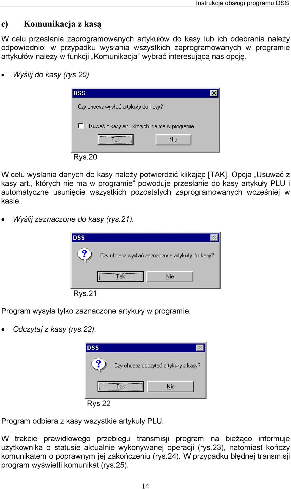 , których nie ma w programie powoduje przesłanie do kasy artykuły PLU i automatyczne usunięcie wszystkich pozostałych zaprogramowanych wcześniej w kasie. Wyślij zaznaczone do kasy (rys.21). Rys.