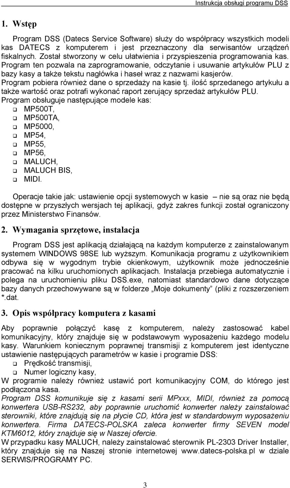 Program ten pozwala na zaprogramowanie, odczytanie i usuwanie artykułów PLU z bazy kasy a także tekstu nagłówka i haseł wraz z nazwami kasjerów. Program pobiera również dane o sprzedaży na kasie tj.