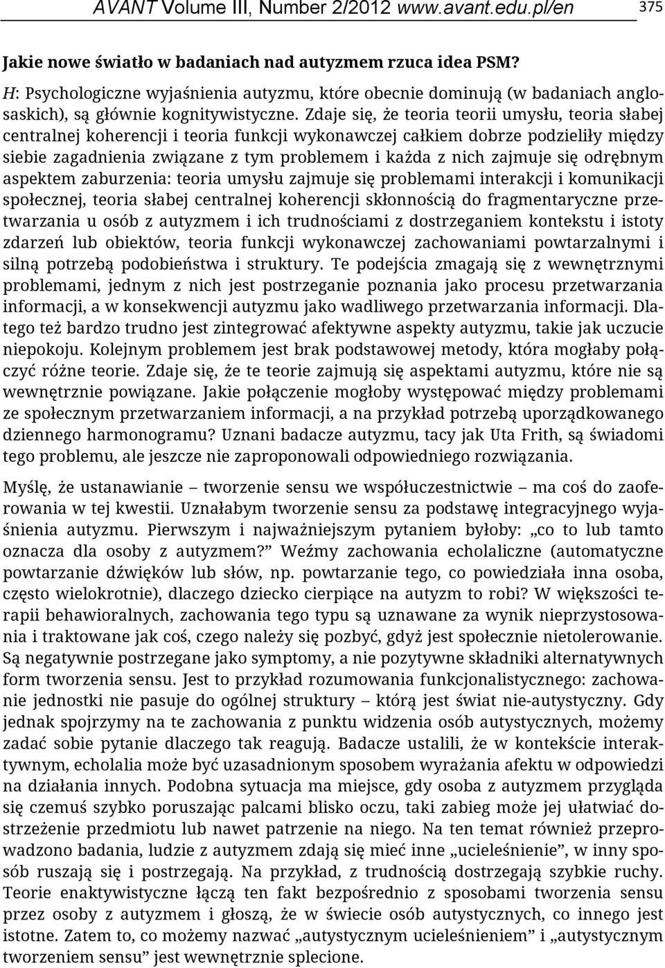 Zdaje się, że teoria teorii umysłu, teoria słabej centralnej koherencji i teoria funkcji wykonawczej całkiem dobrze podzieliły między siebie zagadnienia związane z tym problemem i każda z nich