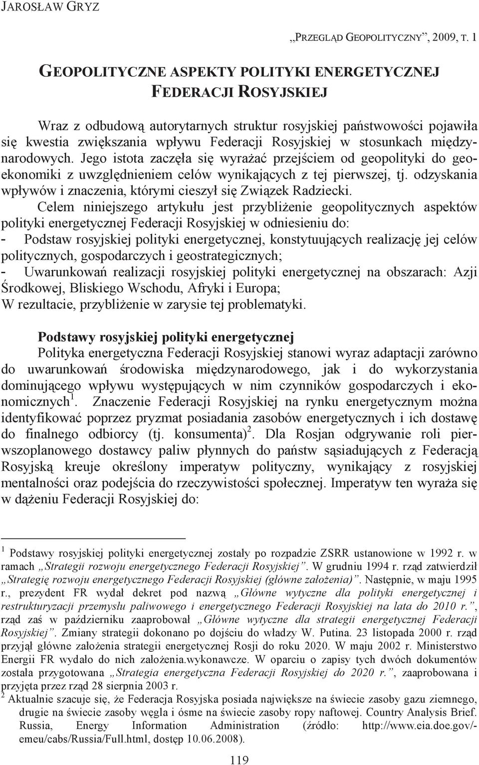 midzynarodowych. Jego istota zaczła si wyraa przejciem od geopolityki do geoekonomiki z uwzgldnieniem celów wynikajcych z tej pierwszej, tj.