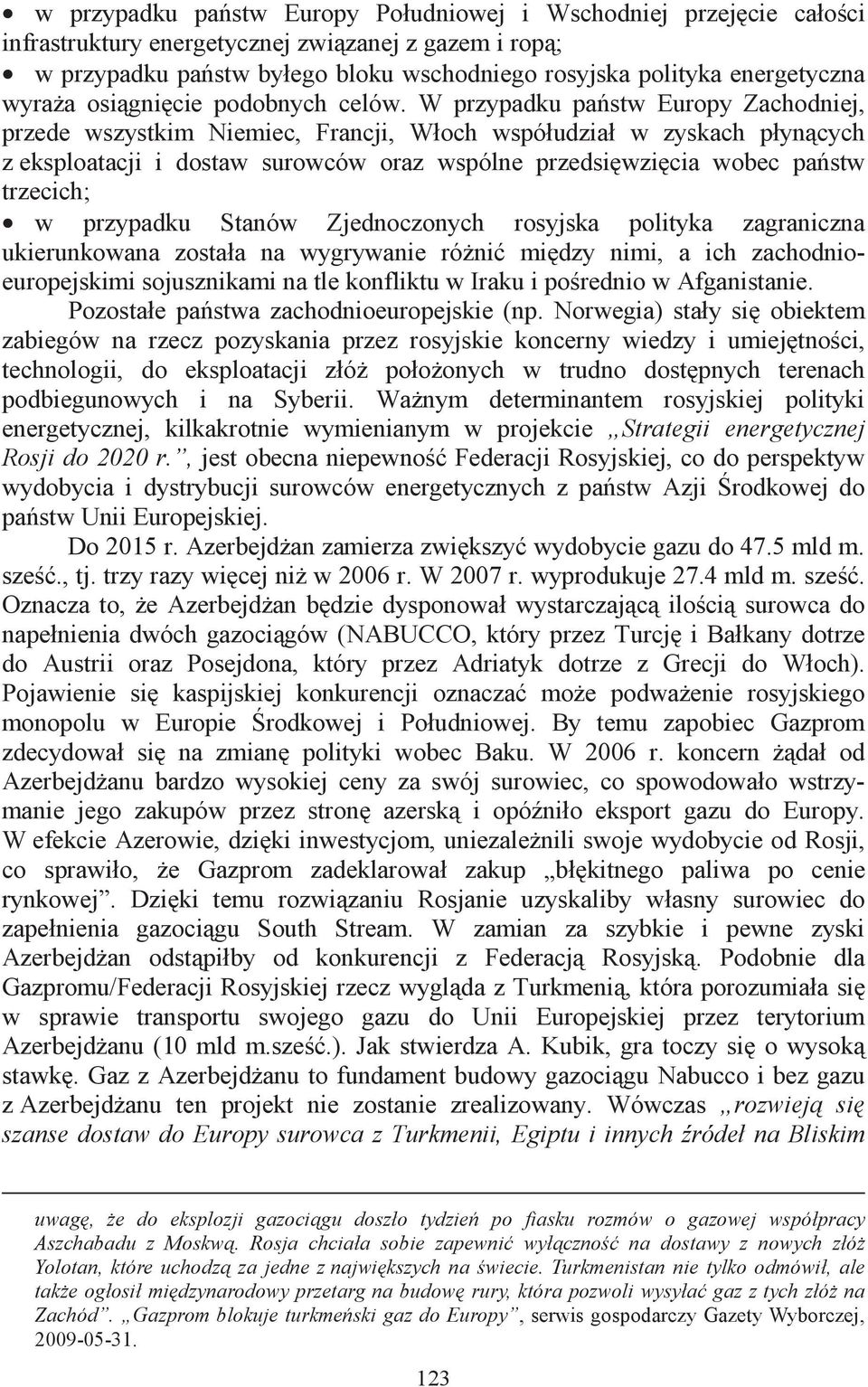 W przypadku pastw Europy Zachodniej, przede wszystkim Niemiec, Francji, Włoch współudział w zyskach płyncych z eksploatacji i dostaw surowców oraz wspólne przedsiwzicia wobec pastw trzecich; w