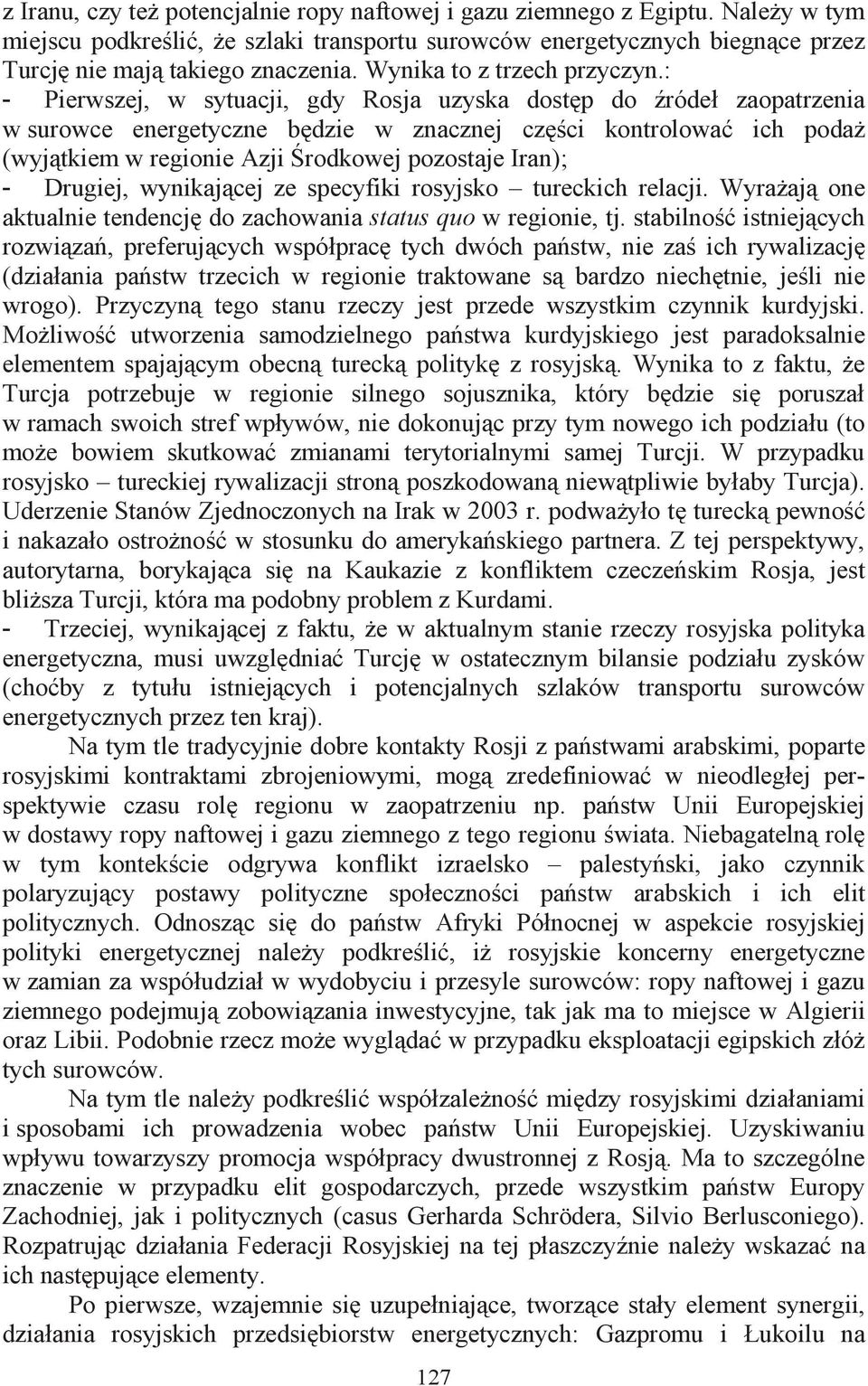 : - Pierwszej, w sytuacji, gdy Rosja uzyska dostp do ródeł zaopatrzenia w surowce energetyczne bdzie w znacznej czci kontrolowa ich poda (wyjtkiem w regionie Azji rodkowej pozostaje Iran); - Drugiej,