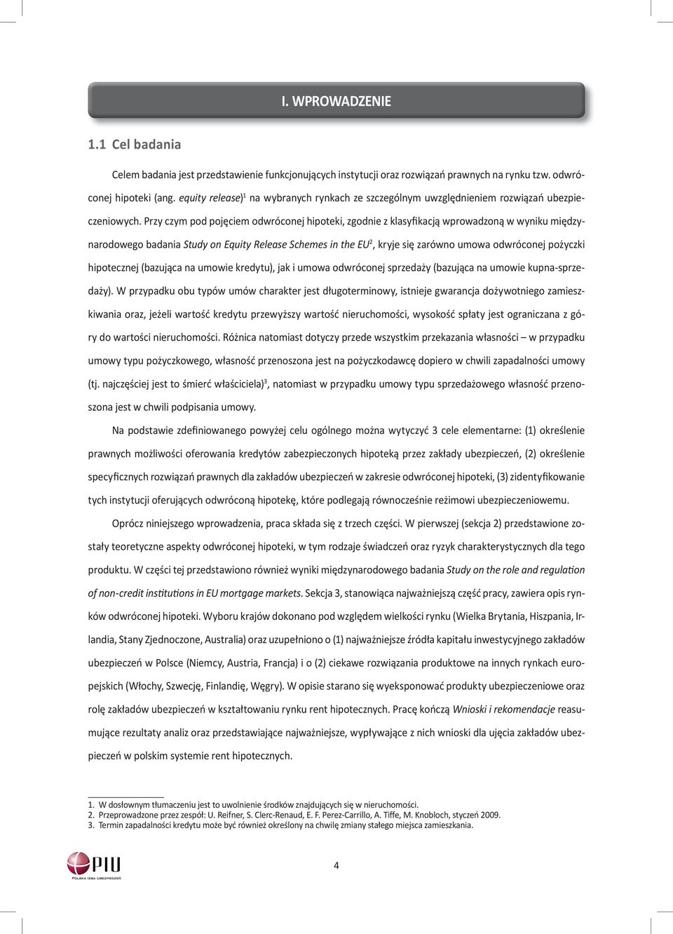 Przy czym pod pojęciem odwróconej hipoteki, zgodnie z klasyfikacją wprowadzoną w wyniku międzynarodowego badania Study on Equity Release Schemes in the EU 2, kryje się zarówno umowa odwróconej