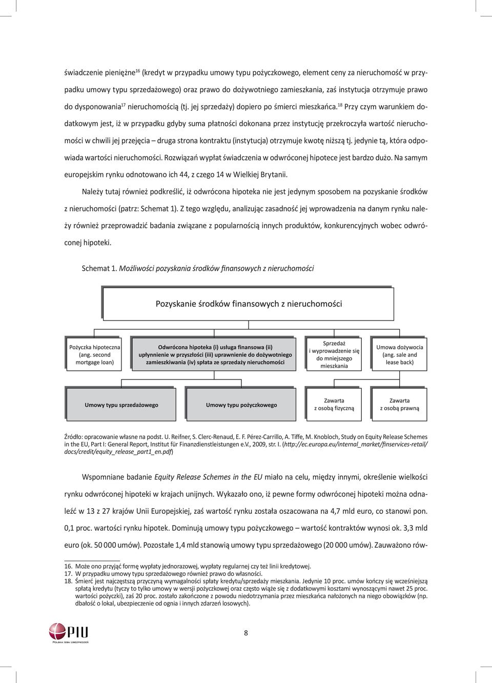 18 Przy czym warunkiem dodatkowym jest, iż w przypadku gdyby suma płatności dokonana przez instytucję przekroczyła wartość nieruchomości w chwili jej przejęcia druga strona kontraktu (instytucja)