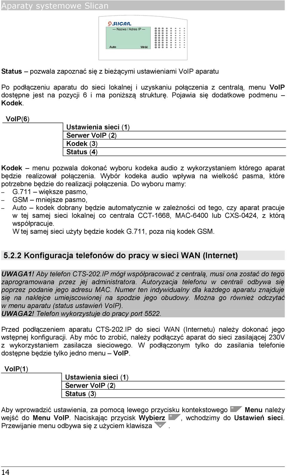 VoIP(6) Ustawienia sieci (1) Serwer VoIP (2) Kodek (3) Status (4) Kodek menu pozwala dokonać wyboru kodeka audio z wykorzystaniem którego aparat będzie realizował połączenia.