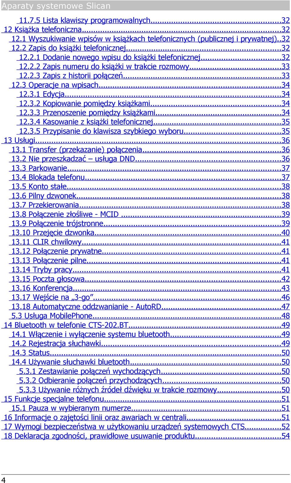 ..34 12.3.2 Kopiowanie pomiędzy książkami...34 12.3.3 Przenoszenie pomiędzy książkami...34 12.3.4 Kasowanie z książki telefonicznej...35 12.3.5 Przypisanie do klawisza szybkiego wyboru...35 13 Usługi.