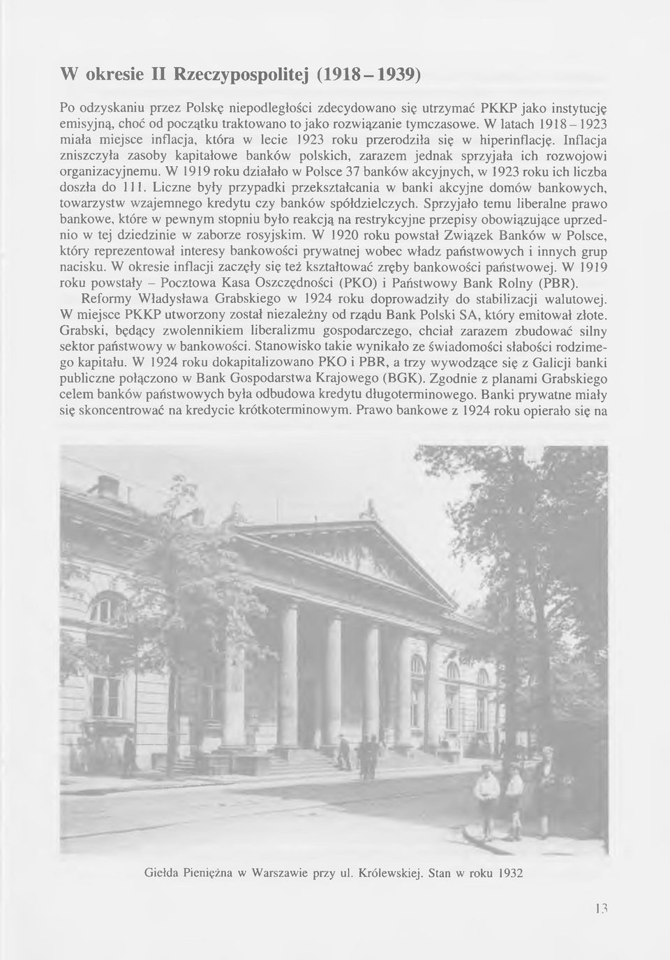 Inflacja zniszczyła zasoby kapitałowe banków polskich, zarazem jednak sprzyjała ich rozwojowi organizacyjnemu. W 1919 roku działało w Polsce 37 banków akcyjnych, w 1923 roku ich liczba doszła do 111.
