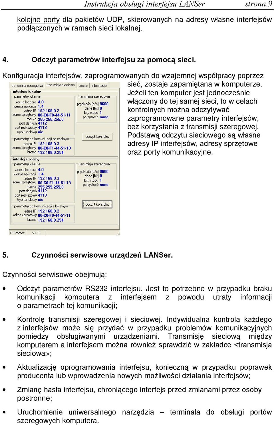 JeŜeli ten komputer jest jednocześnie włączony do tej samej sieci, to w celach kontrolnych moŝna odczytywać zaprogramowane parametry interfejsów, bez korzystania z transmisji szeregowej.