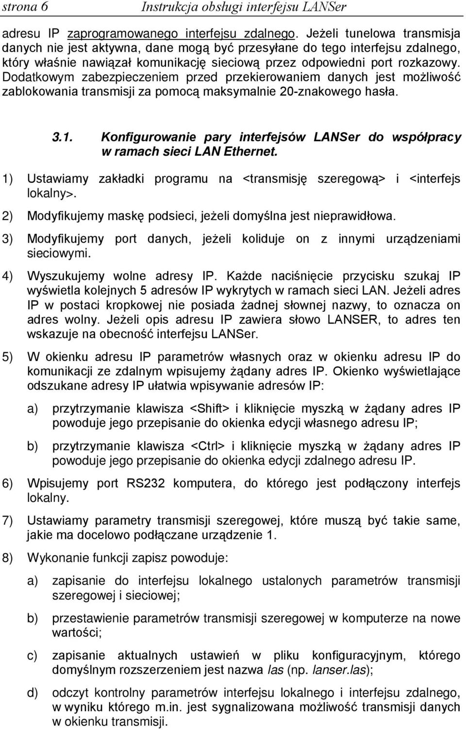 Dodatkowym zabezpieczeniem przed przekierowaniem danych jest moŝliwość zablokowania transmisji za pomocą maksymalnie 20-znakowego hasła. 3.1.