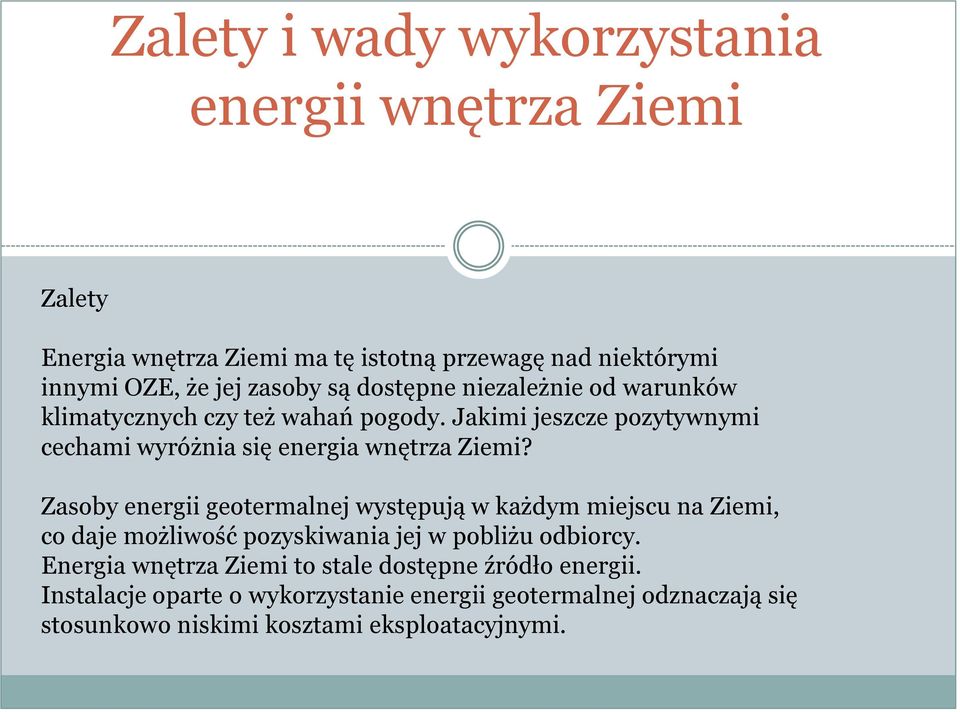 Zasoby energii geotermalnej występują w każdym miejscu na Ziemi, co daje możliwość pozyskiwania jej w pobliżu odbiorcy.