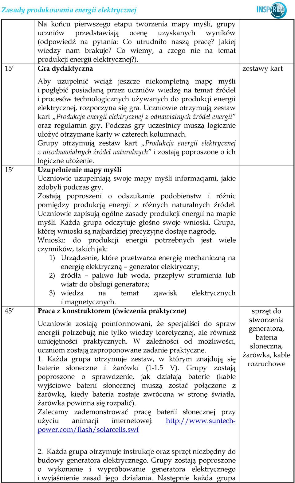 15 Gra dydaktyczna Aby uzupełnić wciąŝ jeszcze niekompletną mapę myśli i pogłębić posiadaną przez uczniów wiedzę na temat źródeł i procesów technologicznych uŝywanych do produkcji energii