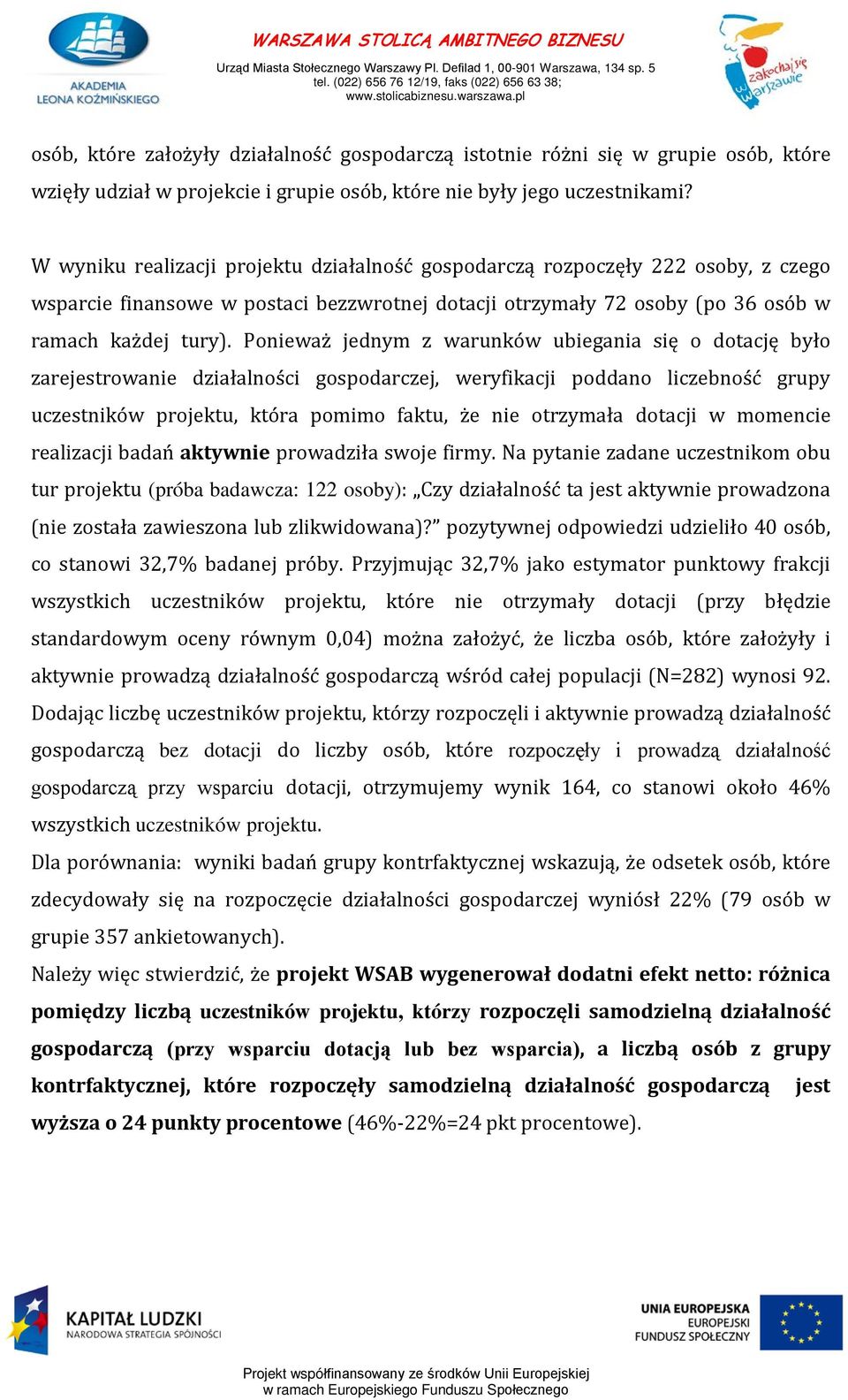 Ponieważ jednym z warunków ubiegania się o dotację było zarejestrowanie działalności gospodarczej, weryfikacji poddano liczebność grupy uczestników projektu, która pomimo faktu, że nie otrzymała