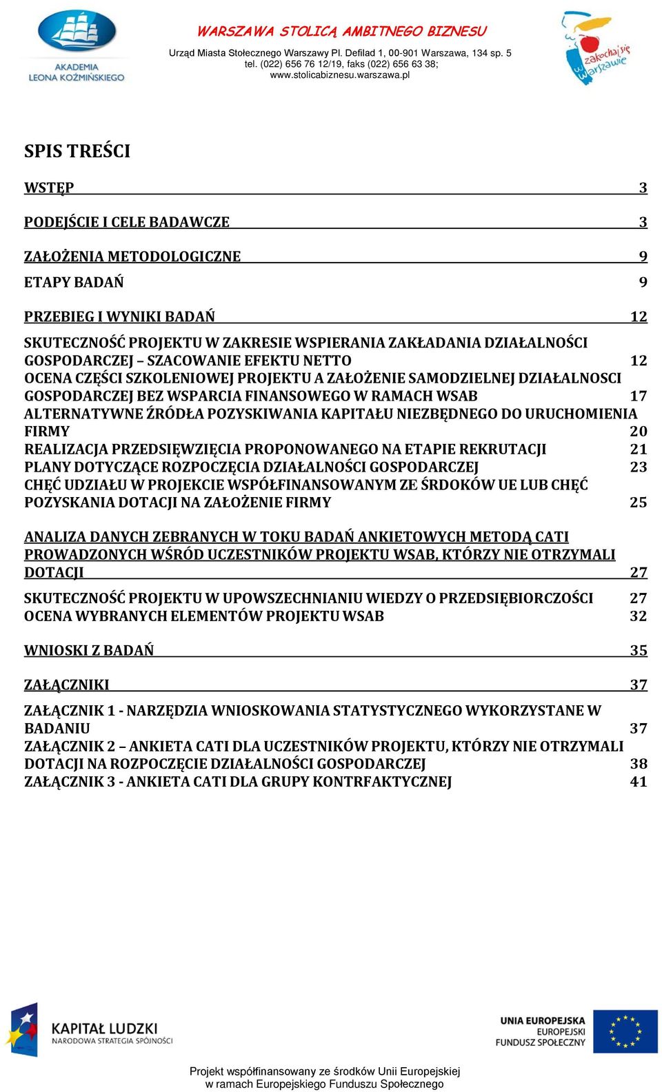 NIEZBĘDNEGO DO URUCHOMIENIA FIRMY 20 REALIZACJA PRZEDSIĘWZIĘCIA PROPONOWANEGO NA ETAPIE REKRUTACJI 21 PLANY DOTYCZĄCE ROZPOCZĘCIA DZIAŁALNOŚCI GOSPODARCZEJ 23 CHĘĆ UDZIAŁU W PROJEKCIE