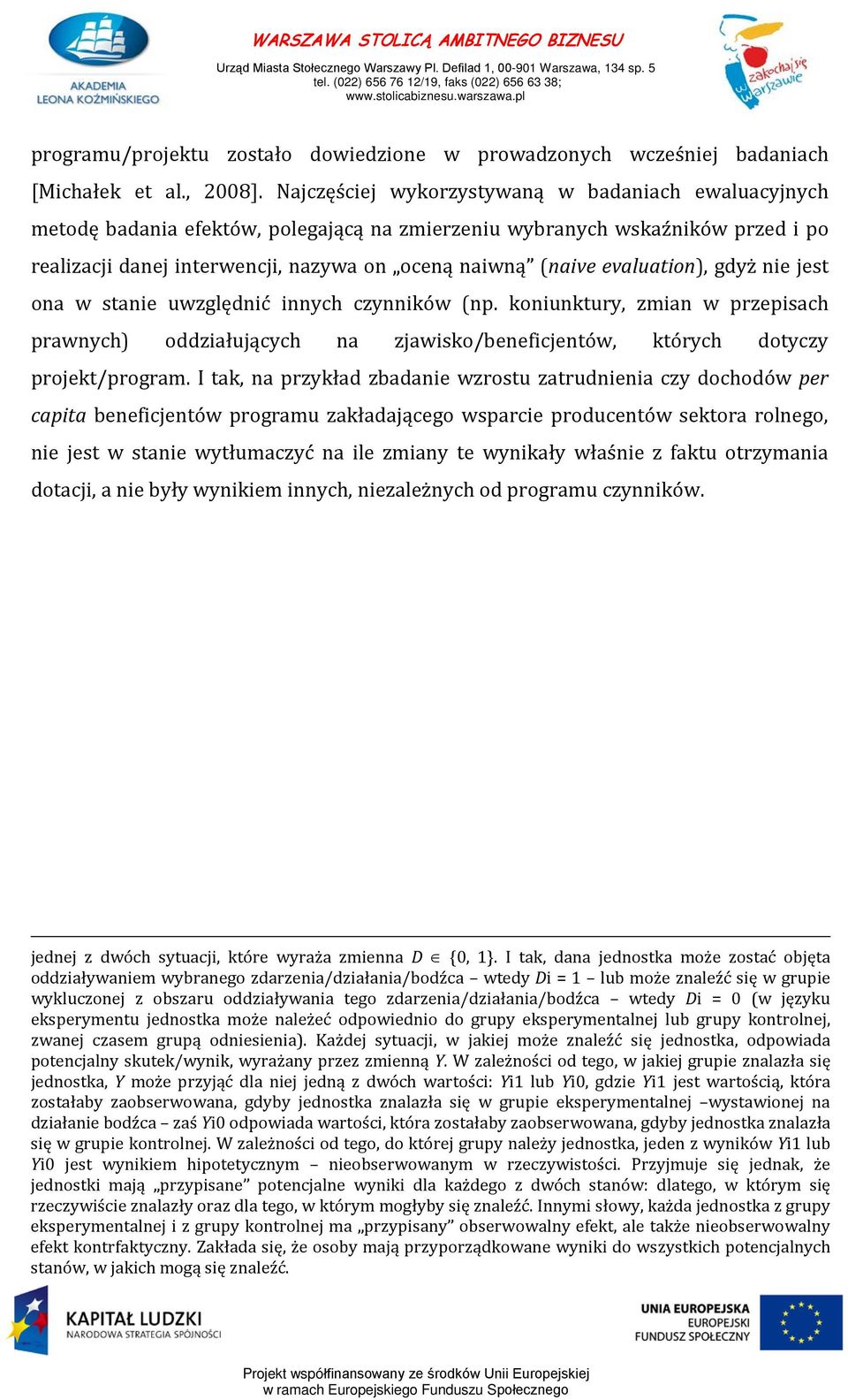 evaluation), gdyż nie jest ona w stanie uwzględnić innych czynników (np. koniunktury, zmian w przepisach prawnych) oddziałujących na zjawisko/beneficjentów, których dotyczy projekt/program.