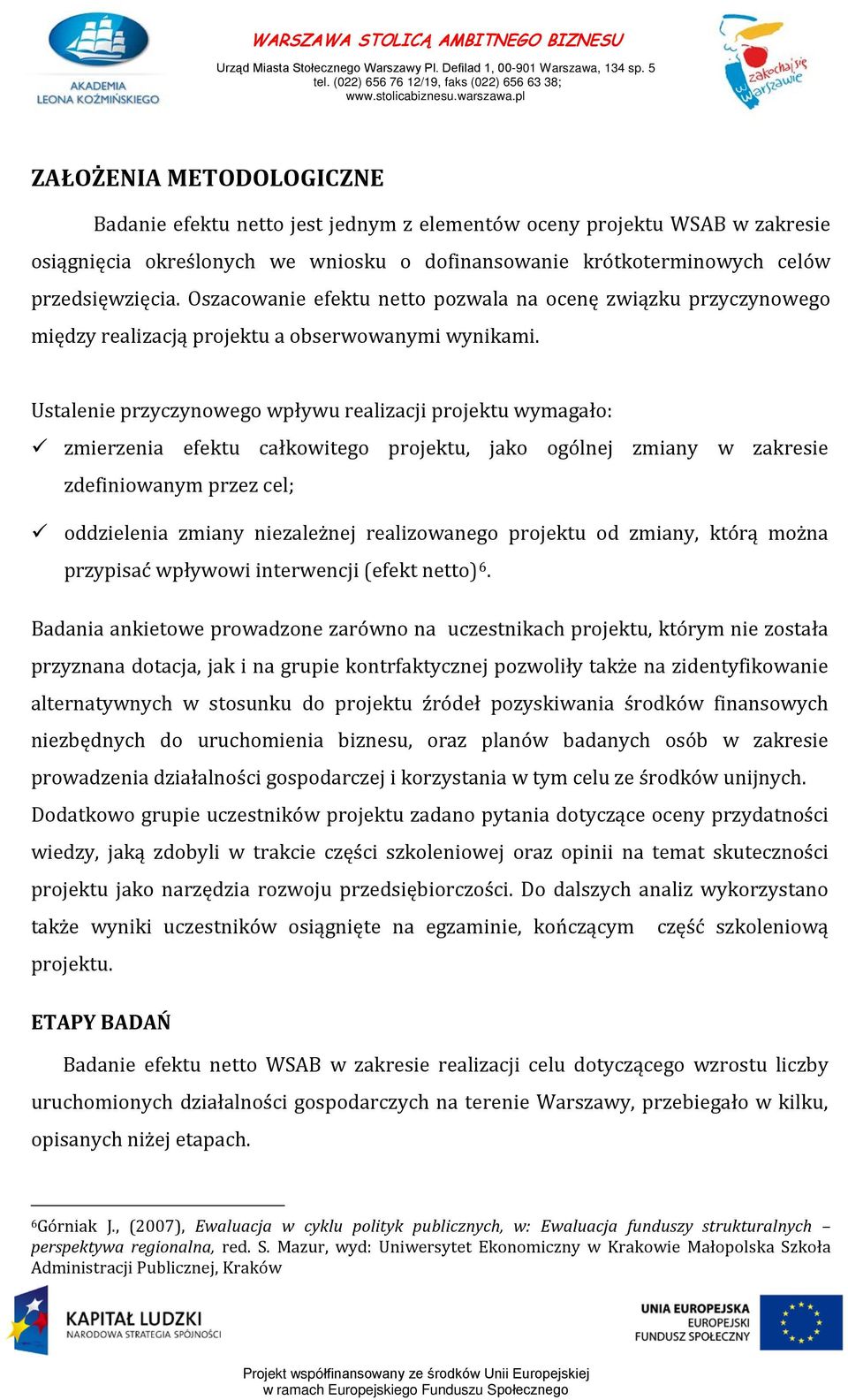 Ustalenie przyczynowego wpływu realizacji projektu wymagało: zmierzenia efektu całkowitego projektu, jako ogólnej zmiany w zakresie zdefiniowanym przez cel; oddzielenia zmiany niezależnej