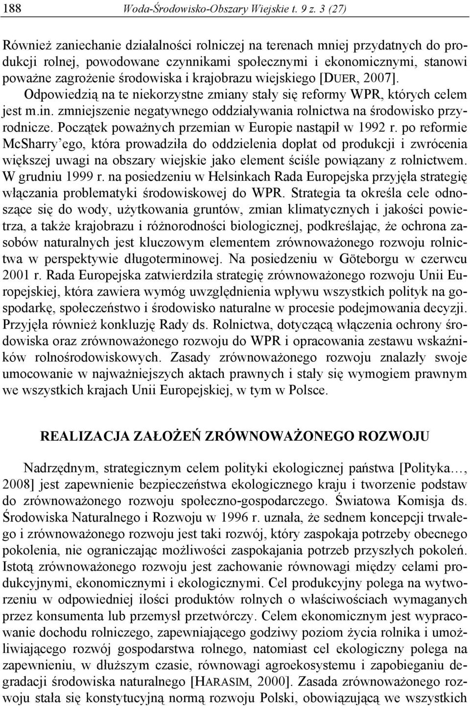 krajobrazu wiejskiego [DUER, 2007]. Odpowiedzią na te niekorzystne zmiany stały się reformy WPR, których celem jest m.in. zmniejszenie negatywnego oddziaływania rolnictwa na środowisko przyrodnicze.