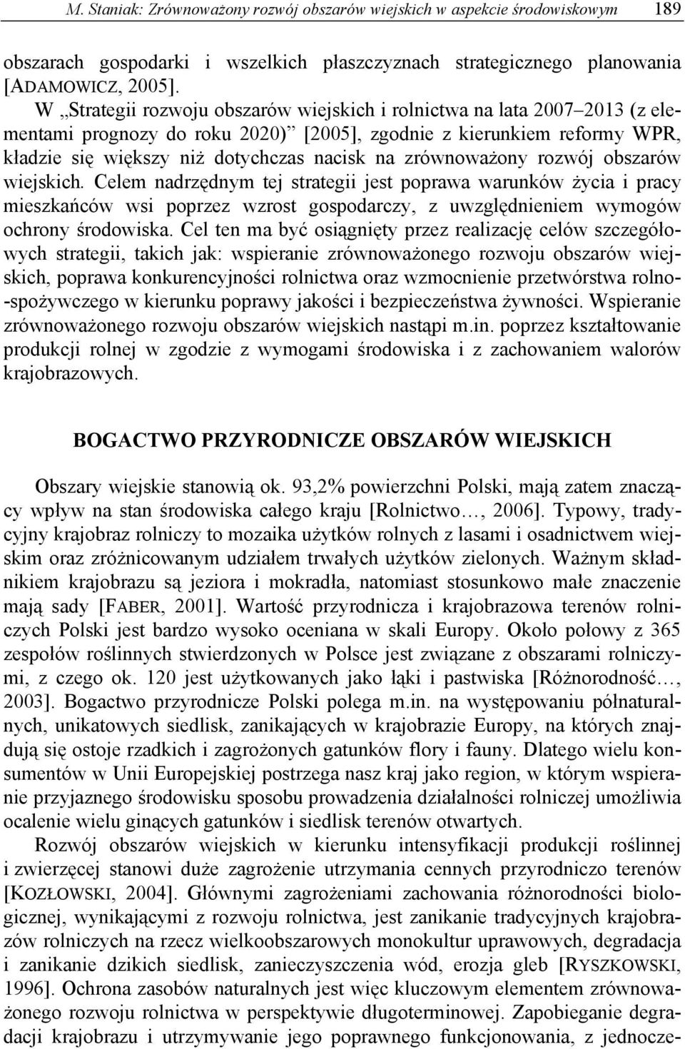 zrównoważony rozwój obszarów wiejskich. Celem nadrzędnym tej strategii jest poprawa warunków życia i pracy mieszkańców wsi poprzez wzrost gospodarczy, z uwzględnieniem wymogów ochrony środowiska.