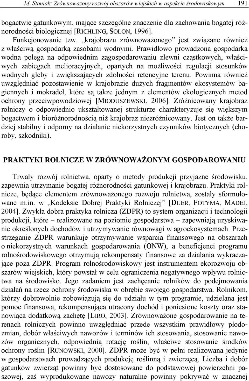 Prawidłowo prowadzona gospodarka wodna polega na odpowiednim zagospodarowaniu zlewni cząstkowych, właściwych zabiegach melioracyjnych, opartych na możliwości regulacji stosunków wodnych gleby i