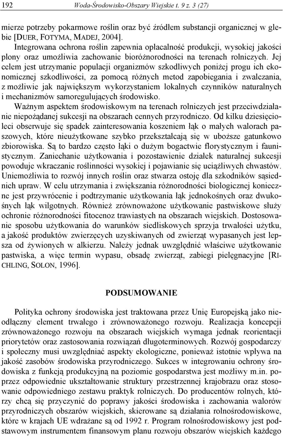 Jej celem jest utrzymanie populacji organizmów szkodliwych poniżej progu ich ekonomicznej szkodliwości, za pomocą różnych metod zapobiegania i zwalczania, z możliwie jak największym wykorzystaniem