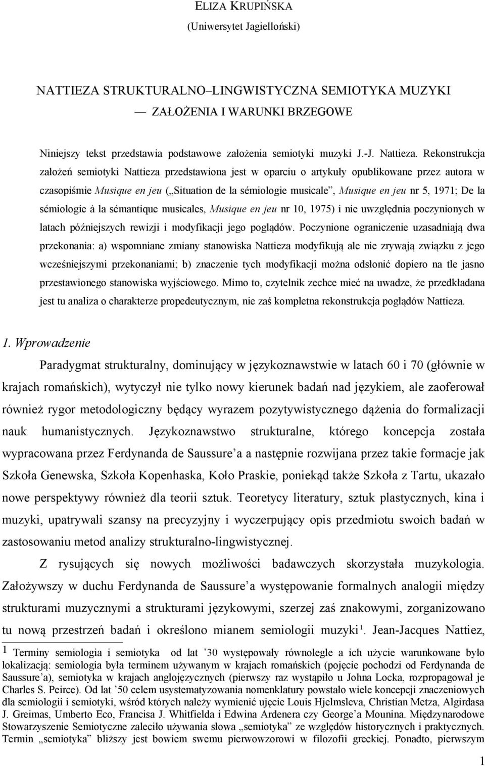 Rekonstrukcja założeń semiotyki Nattieza przedstawiona jest w oparciu o artykuły opublikowane przez autora w czasopiśmie Musique en jeu ( Situation de la sémiologie musicale, Musique en jeu nr 5,