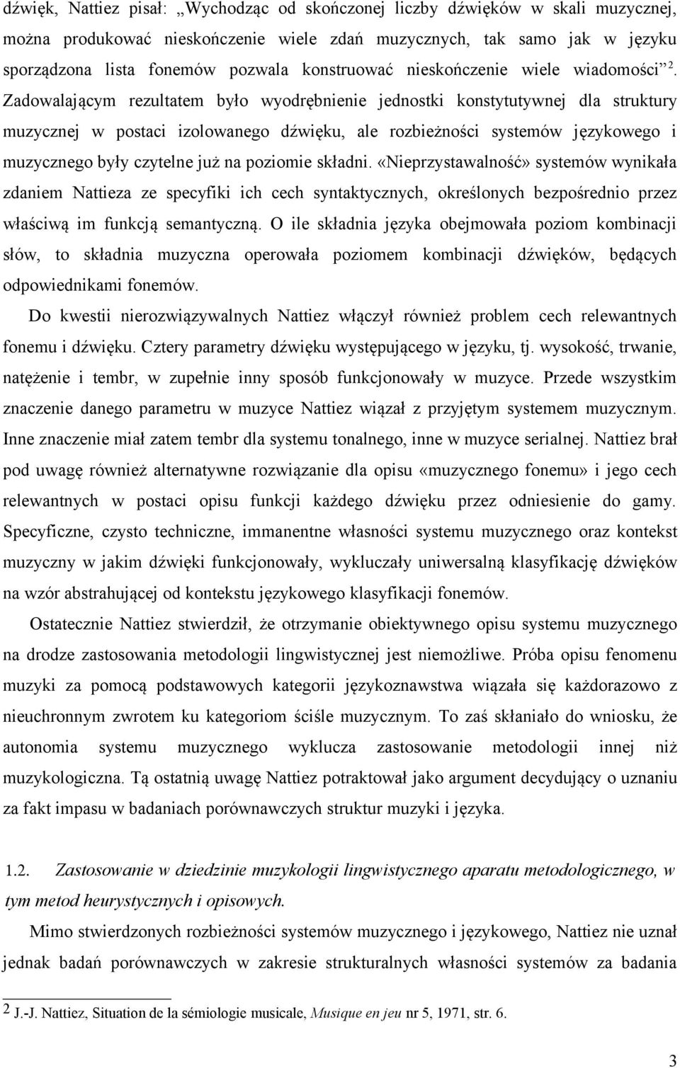 Zadowalającym rezultatem było wyodrębnienie jednostki konstytutywnej dla struktury muzycznej w postaci izolowanego dźwięku, ale rozbieżności systemów językowego i muzycznego były czytelne już na