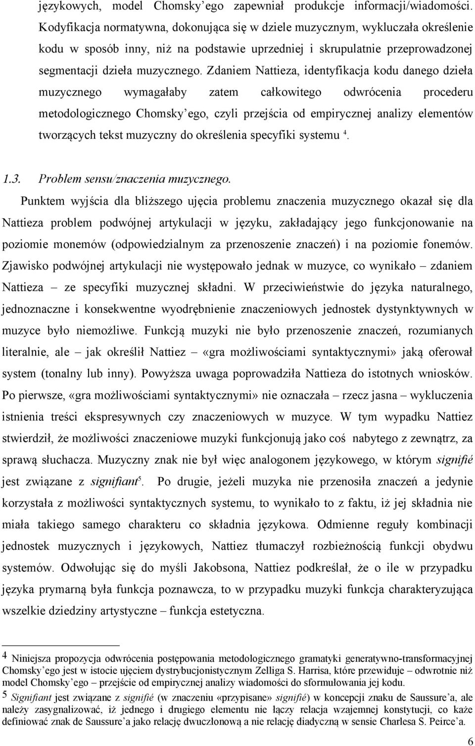 Zdaniem Nattieza, identyfikacja kodu danego dzieła muzycznego wymagałaby zatem całkowitego odwrócenia procederu metodologicznego Chomsky ego, czyli przejścia od empirycznej analizy elementów