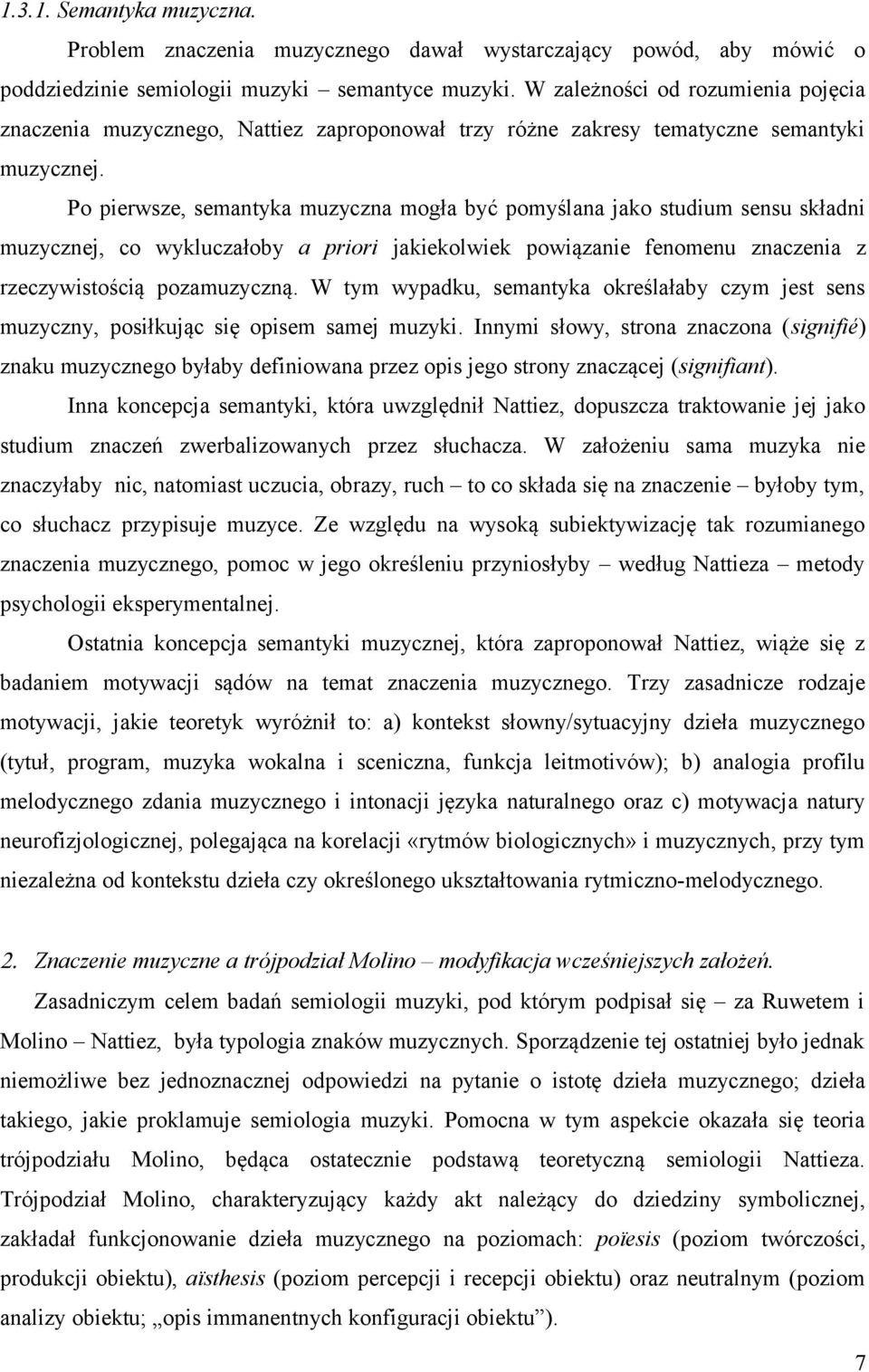 Po pierwsze, semantyka muzyczna mogła być pomyślana jako studium sensu składni muzycznej, co wykluczałoby a priori jakiekolwiek powiązanie fenomenu znaczenia z rzeczywistością pozamuzyczną.