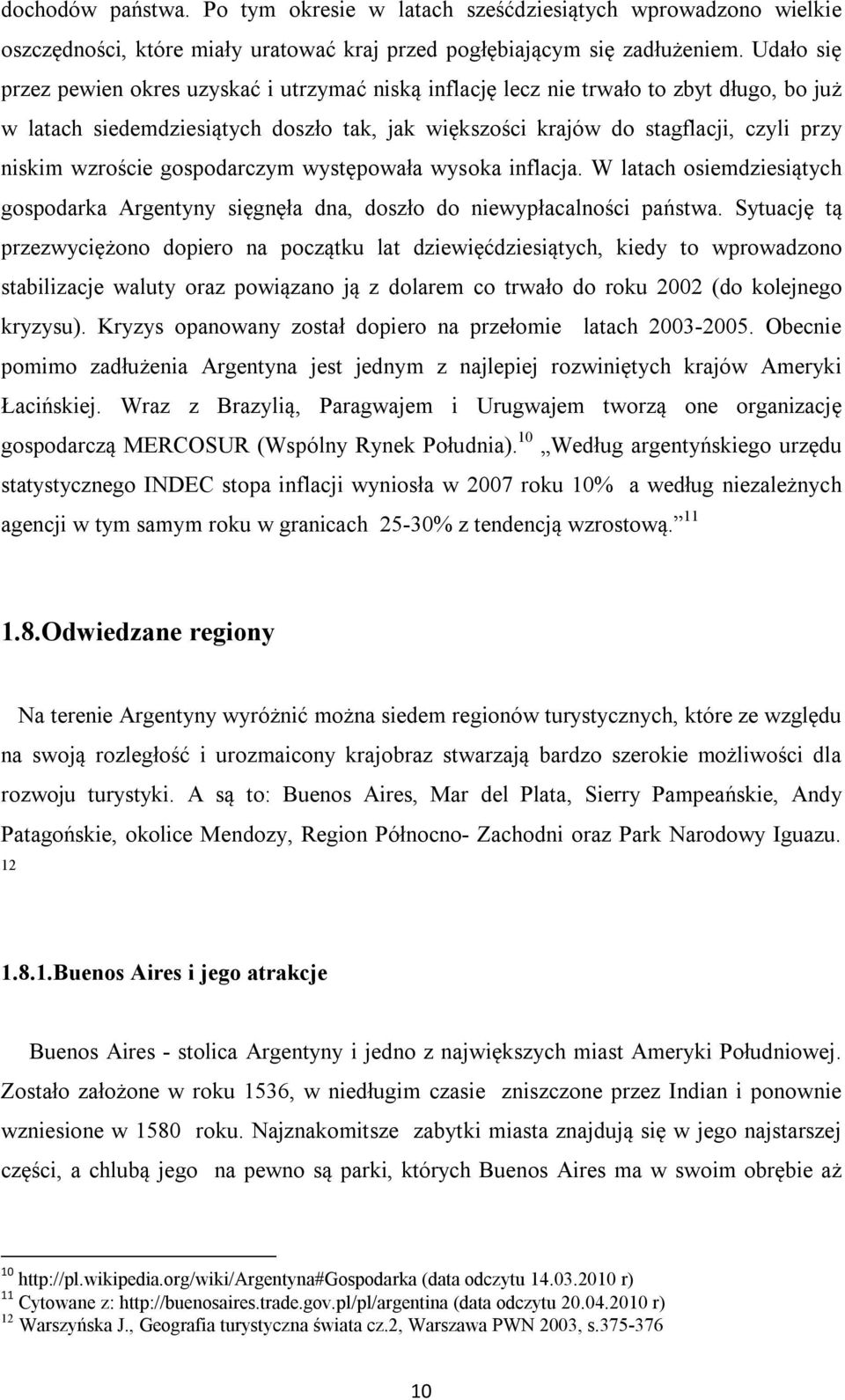 wzroście gospodarczym występowała wysoka inflacja. W latach osiemdziesiątych gospodarka Argentyny sięgnęła dna, doszło do niewypłacalności państwa.