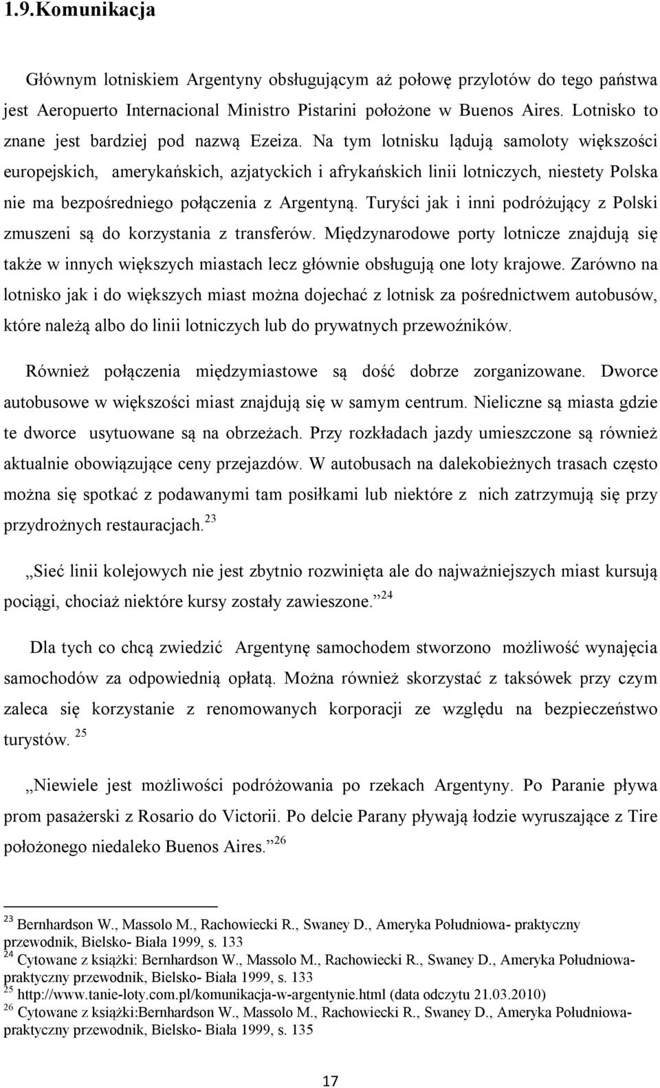 Na tym lotnisku lądują samoloty większości europejskich, amerykańskich, azjatyckich i afrykańskich linii lotniczych, niestety Polska nie ma bezpośredniego połączenia z Argentyną.