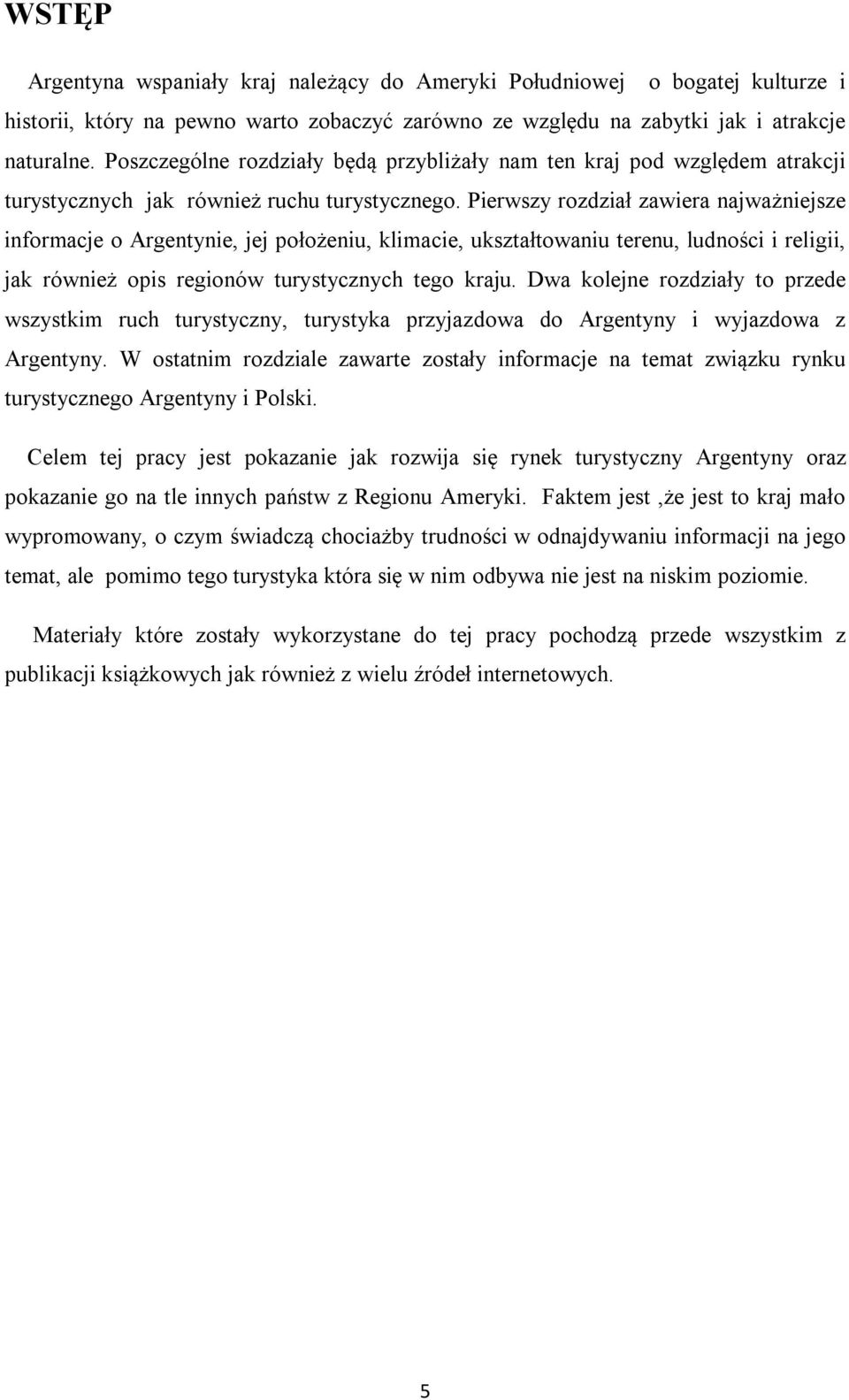 Pierwszy rozdział zawiera najważniejsze informacje o Argentynie, jej położeniu, klimacie, ukształtowaniu terenu, ludności i religii, jak również opis regionów turystycznych tego kraju.