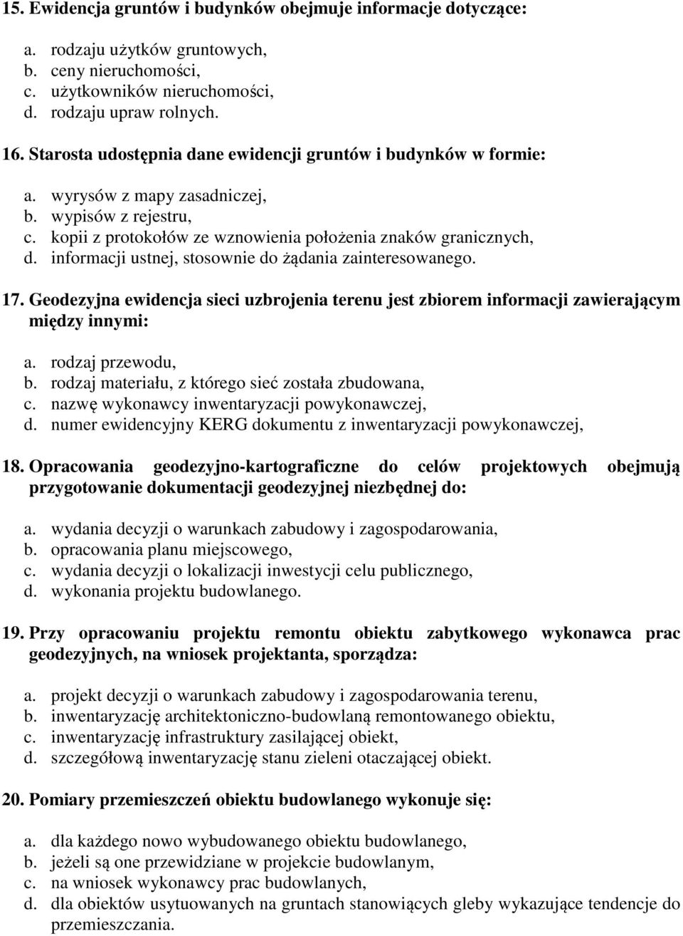 informacji ustnej, stosownie do żądania zainteresowanego. 17. Geodezyjna ewidencja sieci uzbrojenia terenu jest zbiorem informacji zawierającym między innymi: a. rodzaj przewodu, b.