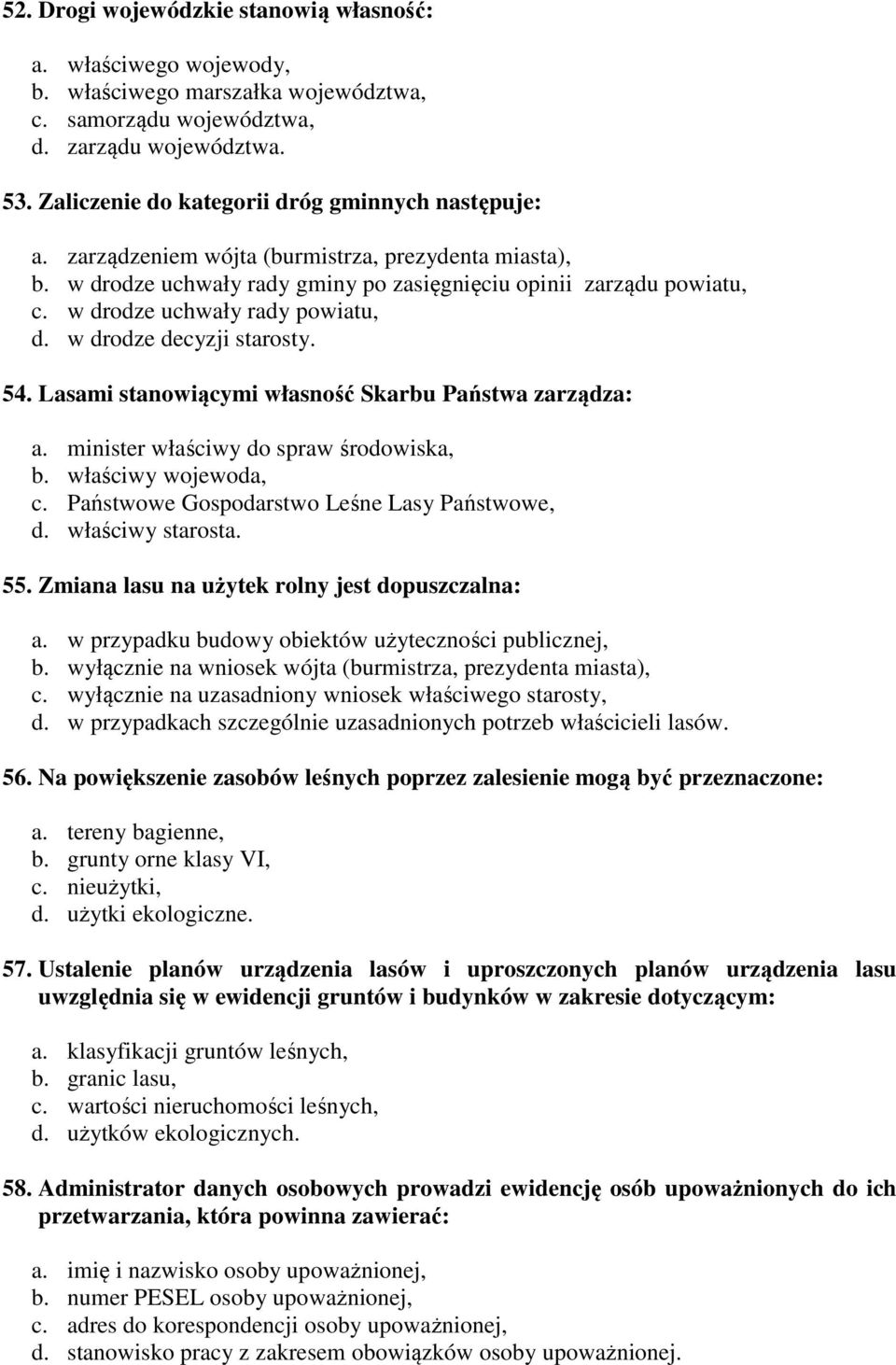 w drodze uchwały rady powiatu, d. w drodze decyzji starosty. 54. Lasami stanowiącymi własność Skarbu Państwa zarządza: a. minister właściwy do spraw środowiska, b. właściwy wojewoda, c.