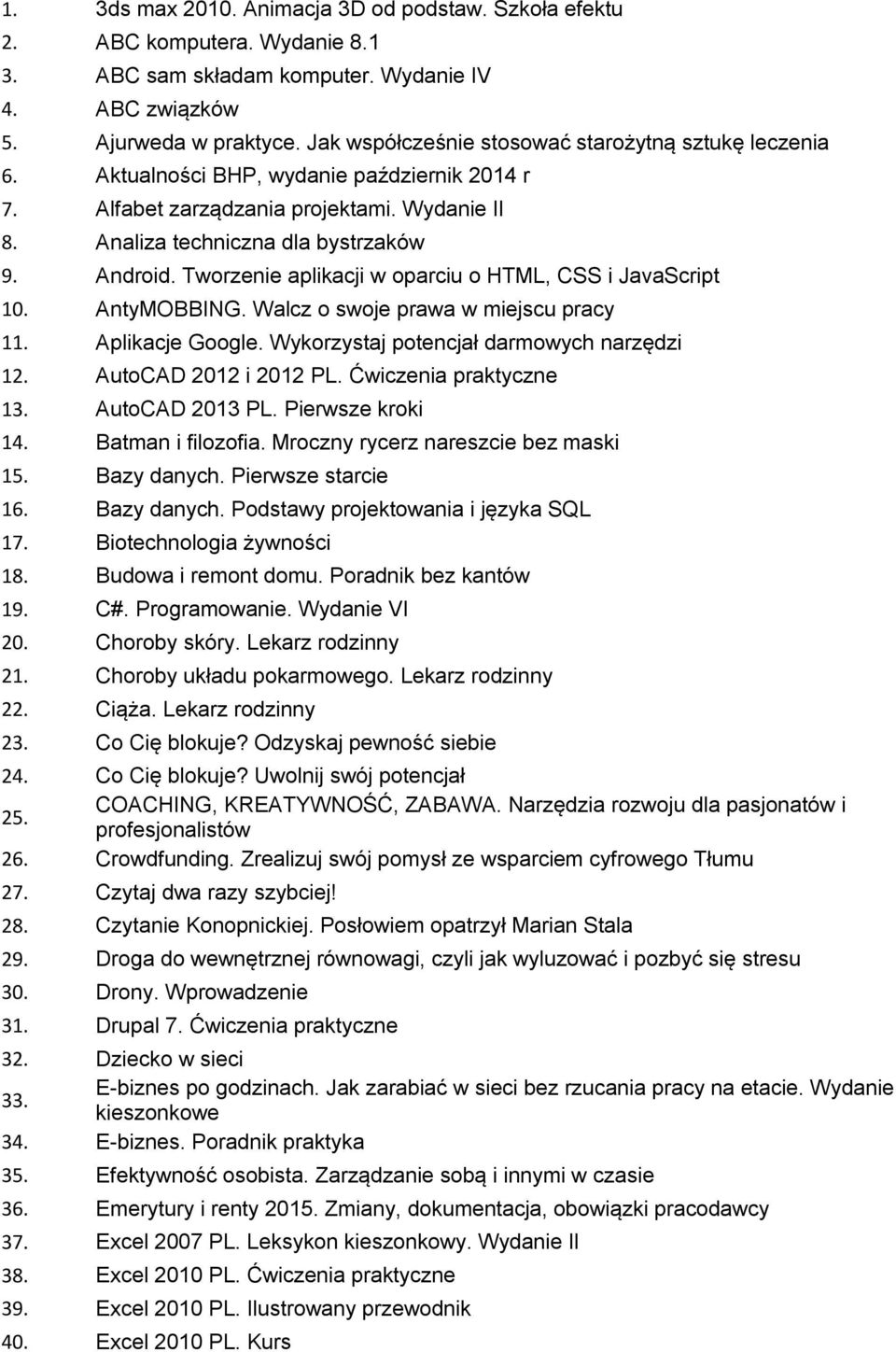 Tworzenie aplikacji w oparciu o HTML, CSS i JavaScript 10. AntyMOBBING. Walcz o swoje prawa w miejscu pracy 11. Aplikacje Google. Wykorzystaj potencjał darmowych narzędzi 12. AutoCAD 2012 i 2012 PL.